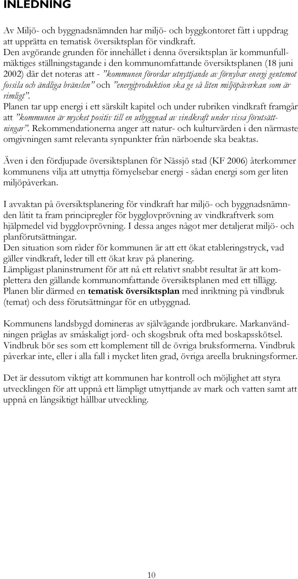 utnyttjande av förnybar energi gentemot fossila och ändliga bränslen och energiproduktion ska ge så liten miljöpåverkan som är rimligt.