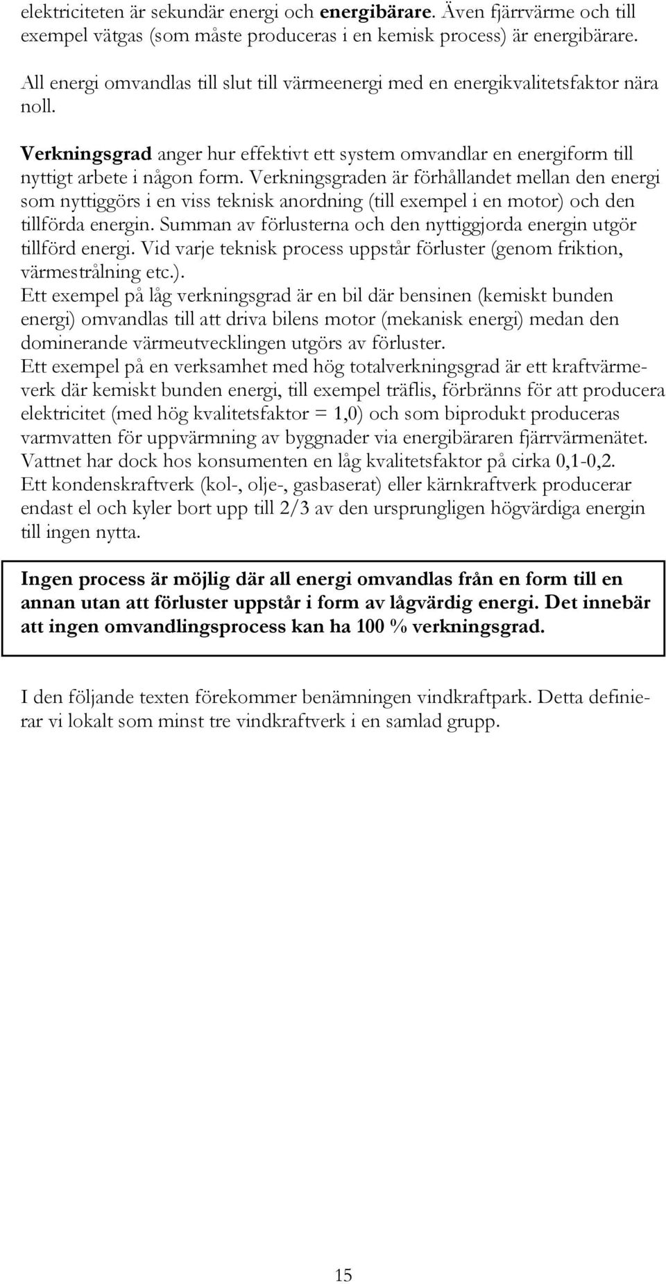 Verkningsgraden är förhållandet mellan den energi som nyttiggörs i en viss teknisk anordning (till exempel i en motor) och den tillförda energin.