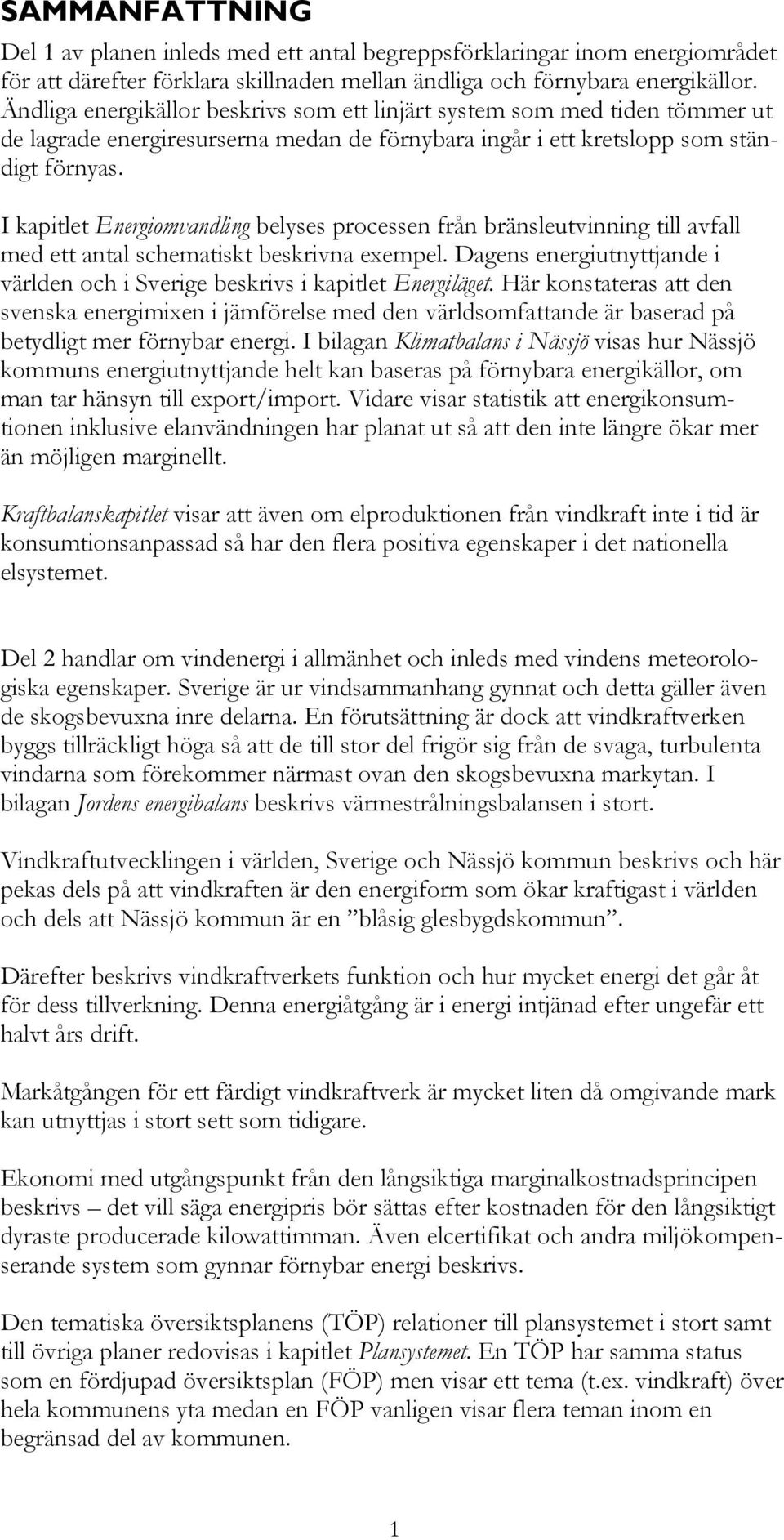 I kapitlet Energiomvandling belyses processen från bränsleutvinning till avfall med ett antal schematiskt beskrivna exempel.