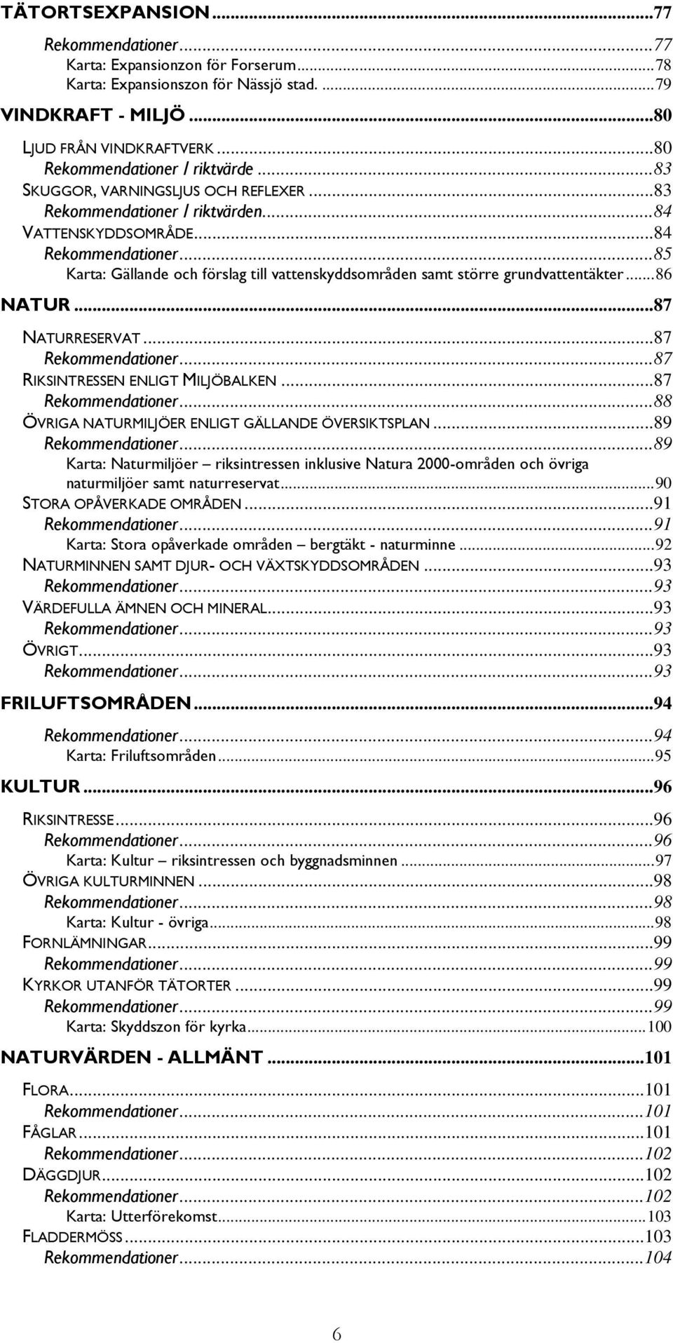 ..85 Karta: Gällande och förslag till vattenskyddsområden samt större grundvattentäkter...86 NATUR...87 NATURRESERVAT...87 Rekommendationer...87 RIKSINTRESSEN ENLIGT MILJÖBALKEN...87 Rekommendationer...88 ÖVRIGA NATURMILJÖER ENLIGT GÄLLANDE ÖVERSIKTSPLAN.