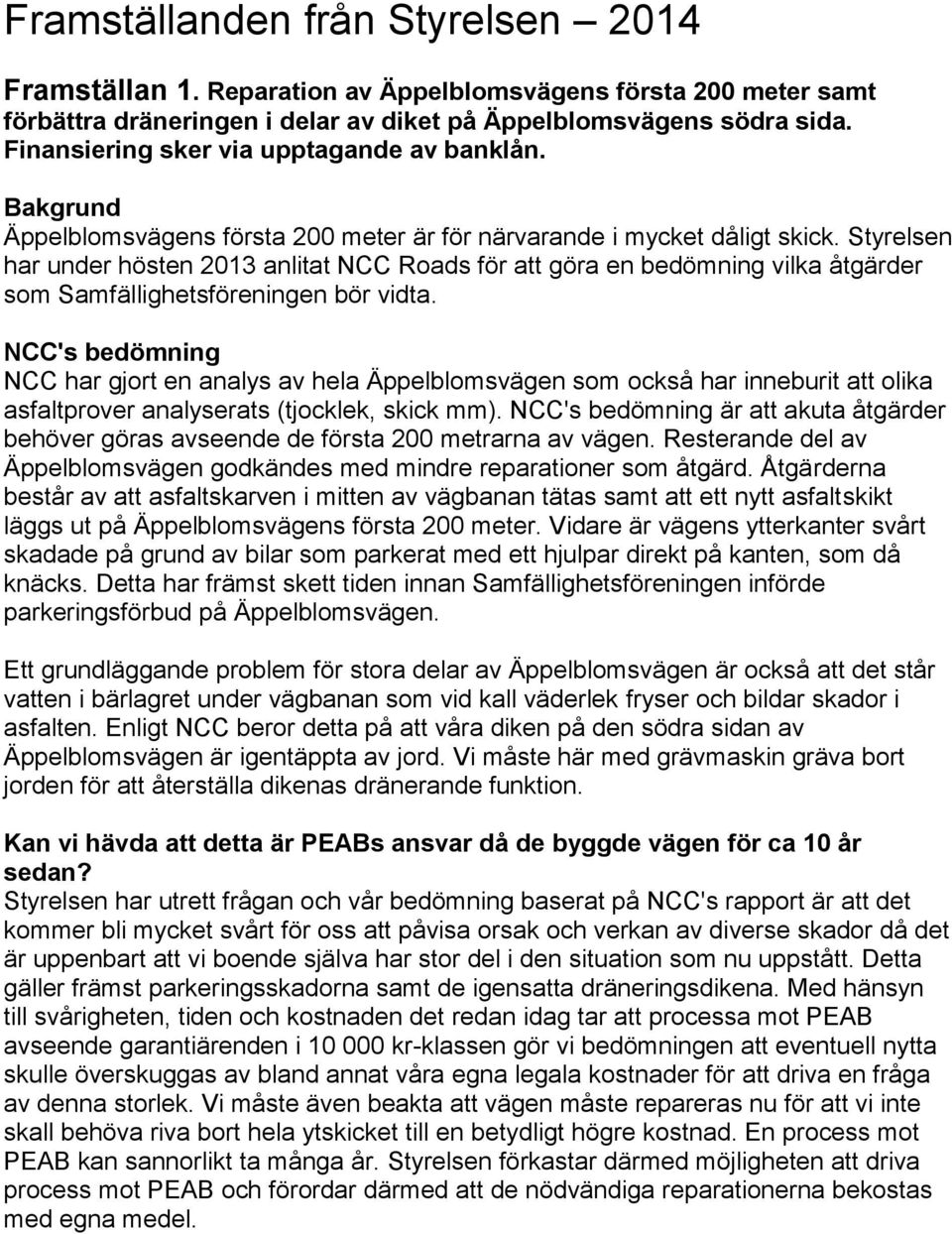 NCC's bedömning NCC har gjort en analys av hela ägen som också har inneburit att olika asfaltprover analyserats (tjocklek, skick mm).