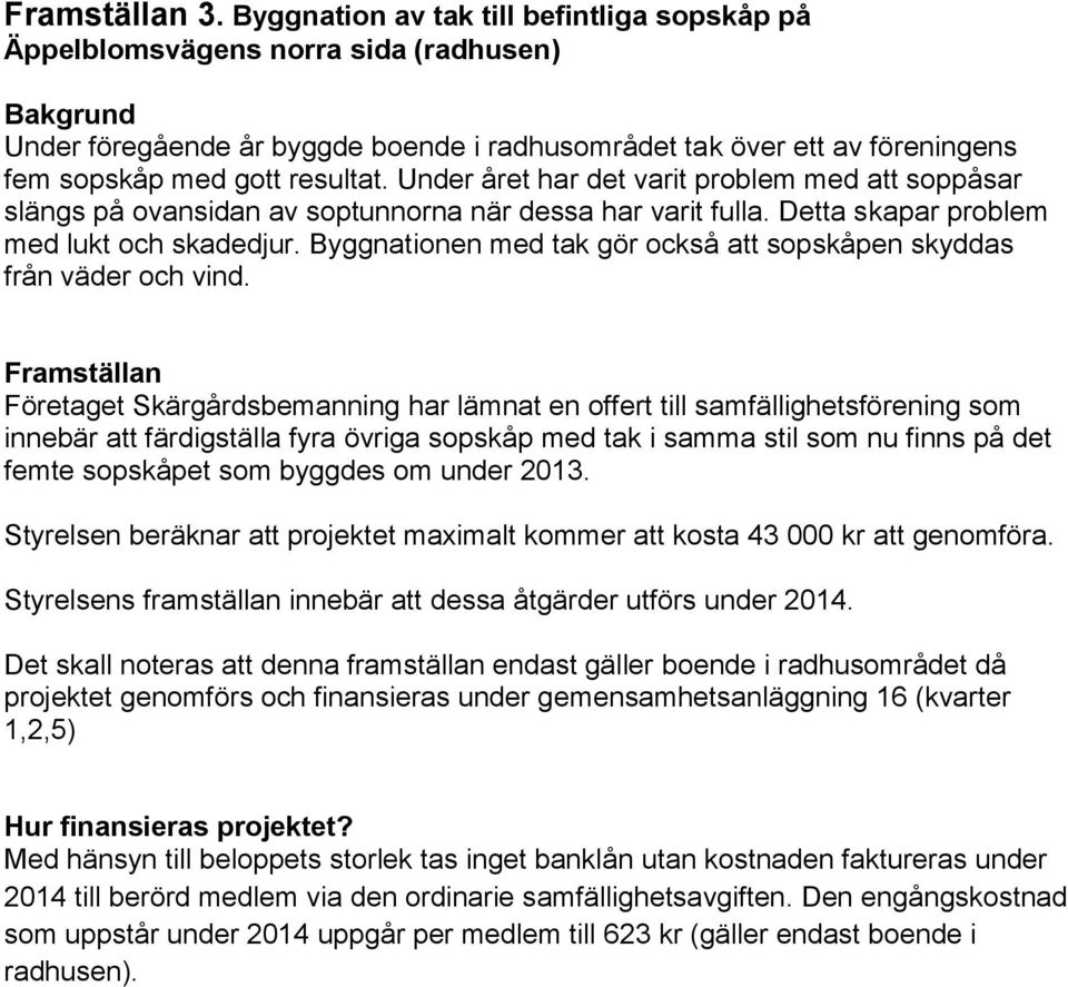 Byggnationen med tak gör också att sopskåpen skyddas från väder och vind.