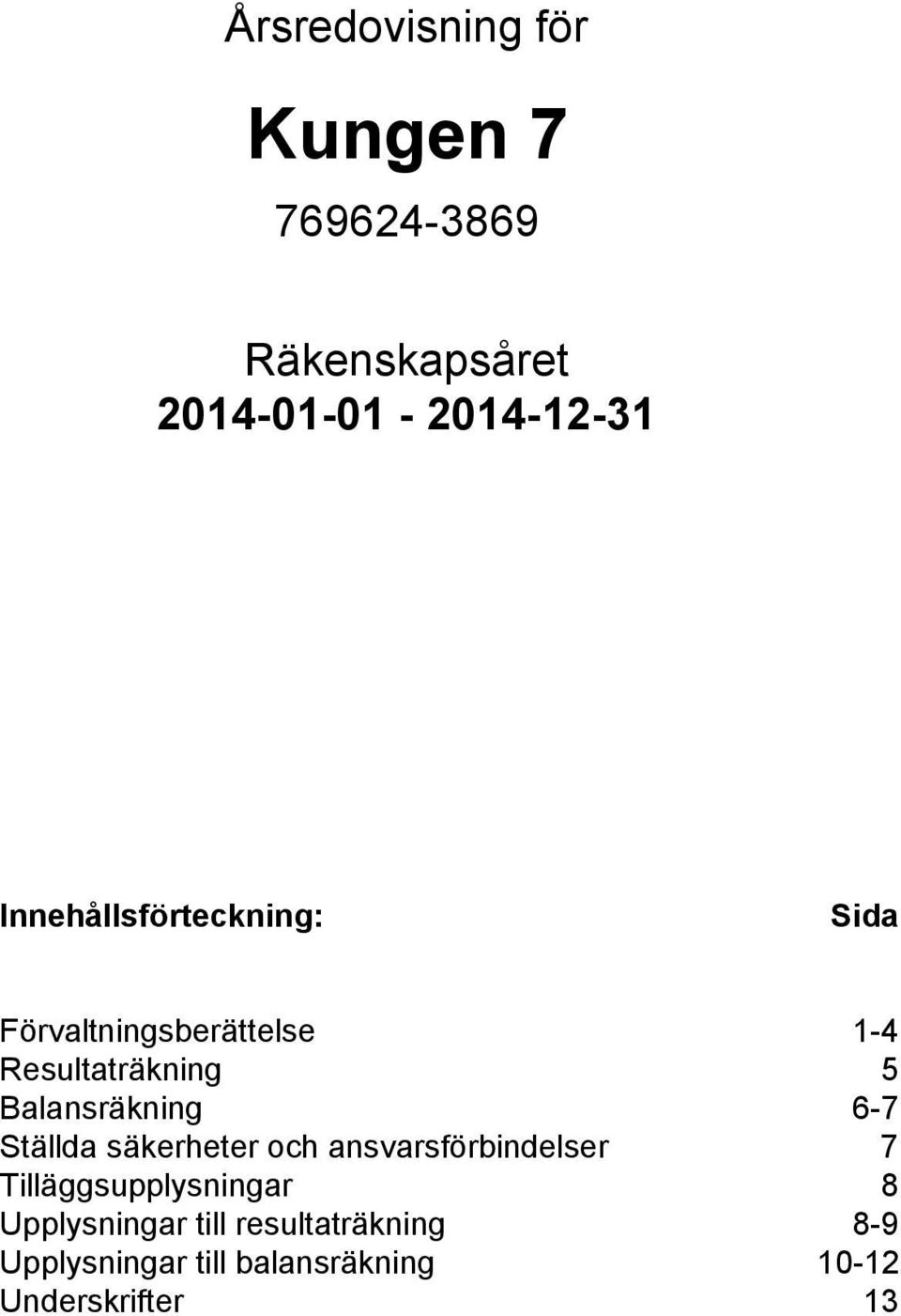 Balansräkning 6-7 Ställda säkerheter och ansvarsförbindelser 7