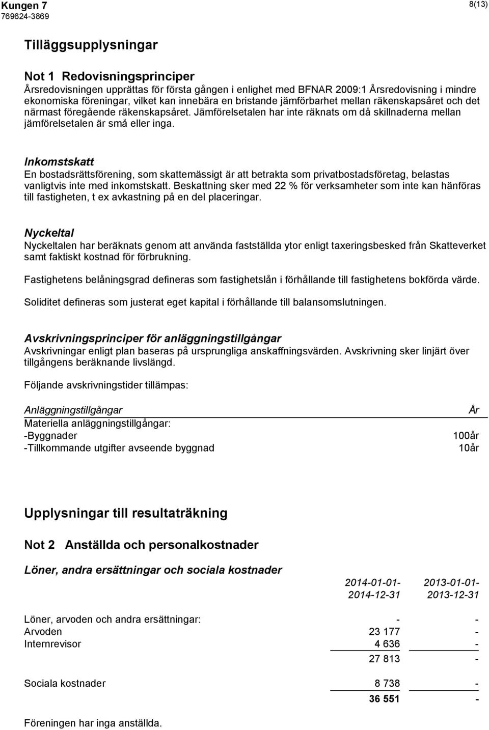 Inkomstskatt En bostadsrättsförening, som skattemässigt är att betrakta som privatbostadsföretag, belastas vanligtvis inte med inkomstskatt.