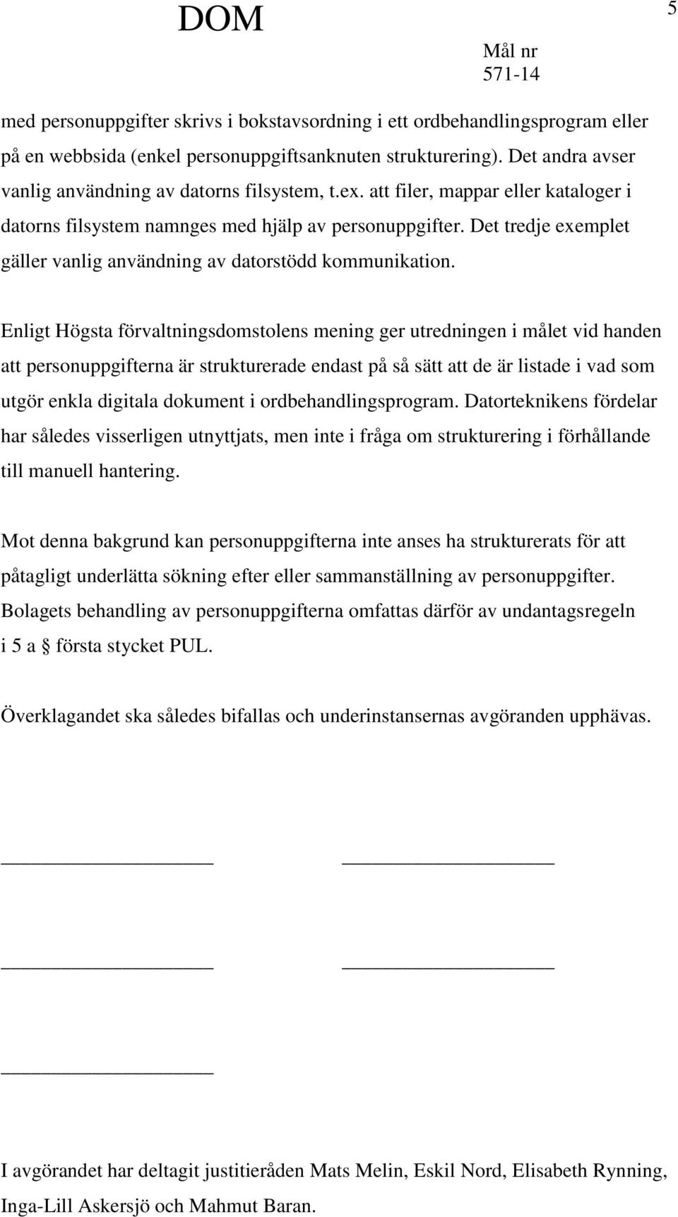 Enligt Högsta förvaltningsdomstolens mening ger utredningen i målet vid handen att personuppgifterna är strukturerade endast på så sätt att de är listade i vad som utgör enkla digitala dokument i