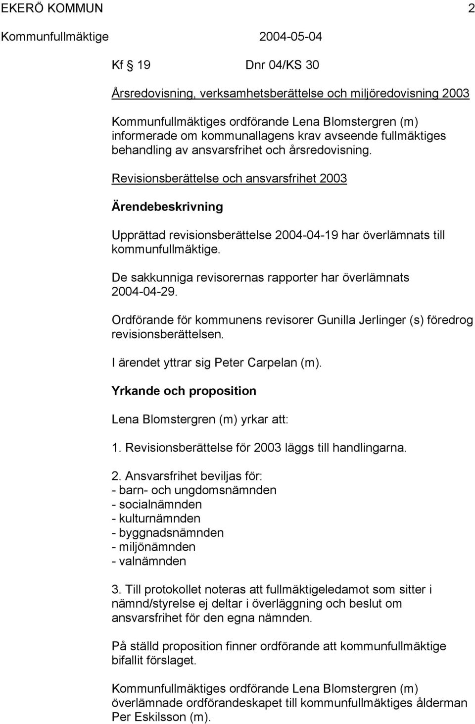 De sakkunniga revisorernas rapporter har överlämnats 2004-04-29. Ordförande för kommunens revisorer Gunilla Jerlinger (s) föredrog revisionsberättelsen. I ärendet yttrar sig Peter Carpelan (m).