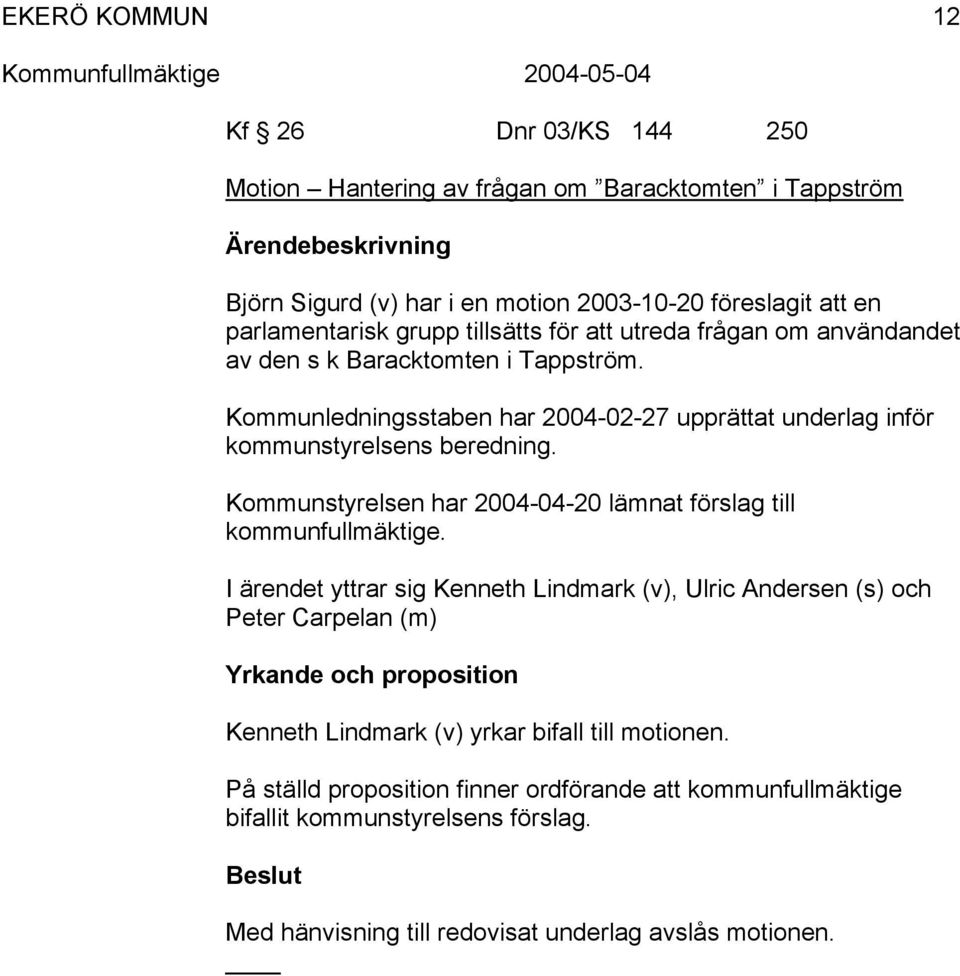 Kommunstyrelsen har 2004-04-20 lämnat förslag till kommunfullmäktige.