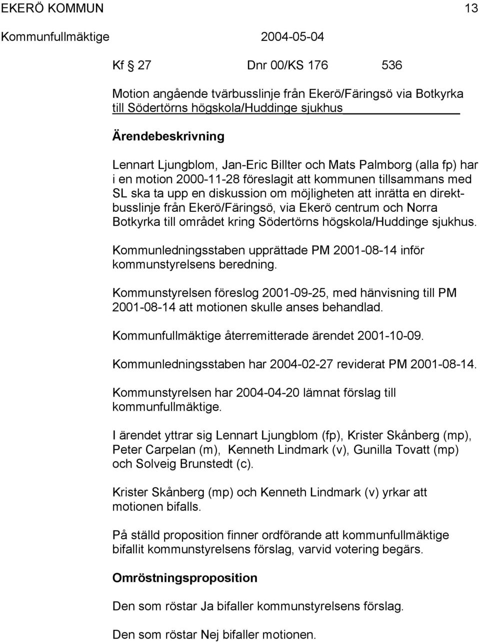 till området kring Södertörns högskola/huddinge sjukhus. Kommunledningsstaben upprättade PM 2001-08-14 inför kommunstyrelsens beredning.