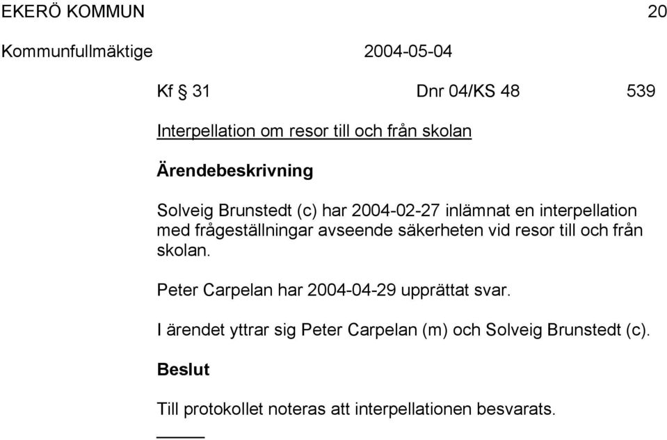 till och från skolan. Peter Carpelan har 2004-04-29 upprättat svar.