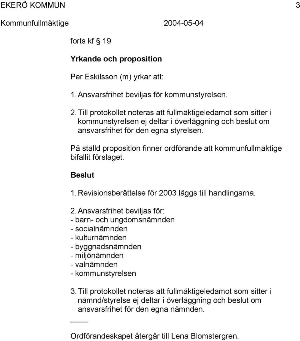 På ställd proposition finner ordförande att kommunfullmäktige bifallit förslaget. 1. Revisionsberättelse för 20