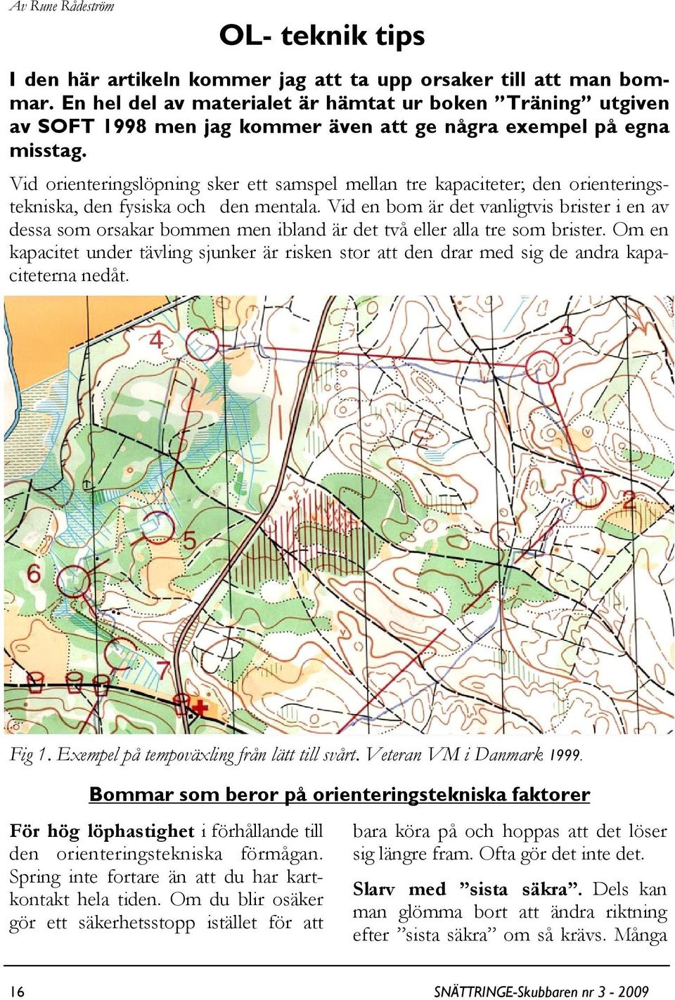 Vid orienteringslöpning sker ett samspel mellan tre kapaciteter; den orienteringstekniska, den fysiska och den mentala.