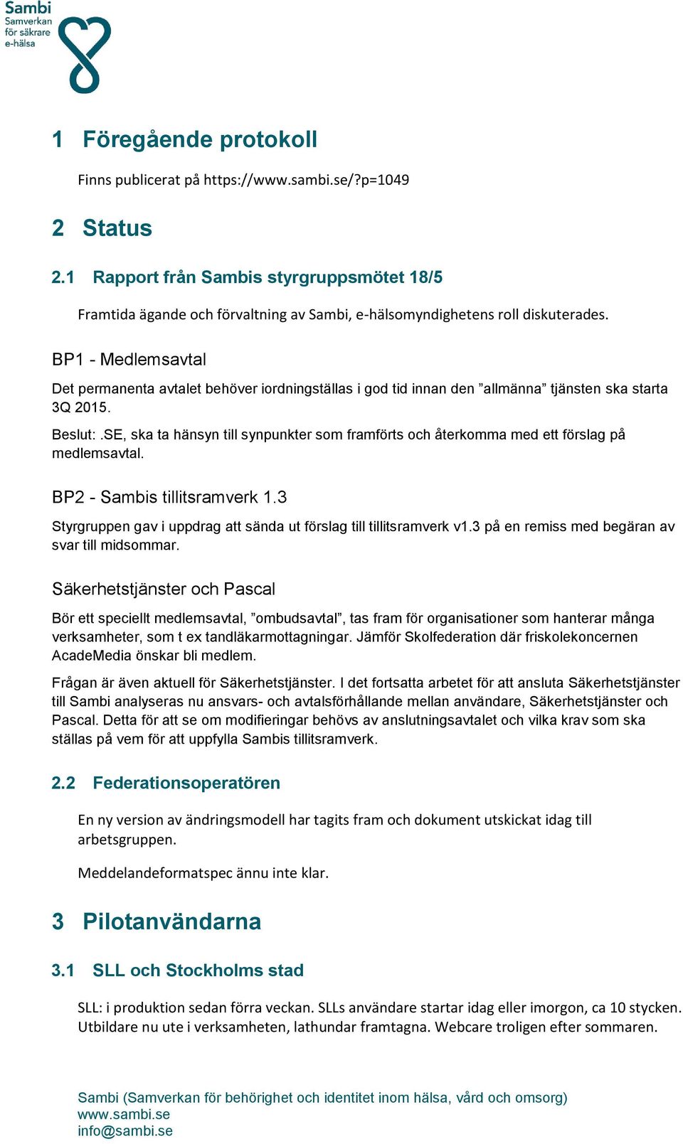 SE, ska ta hänsyn till synpunkter som framförts och återkomma med ett förslag på medlemsavtal. BP2 - Sambis tillitsramverk 1.3 Styrgruppen gav i uppdrag att sända ut förslag till tillitsramverk v1.