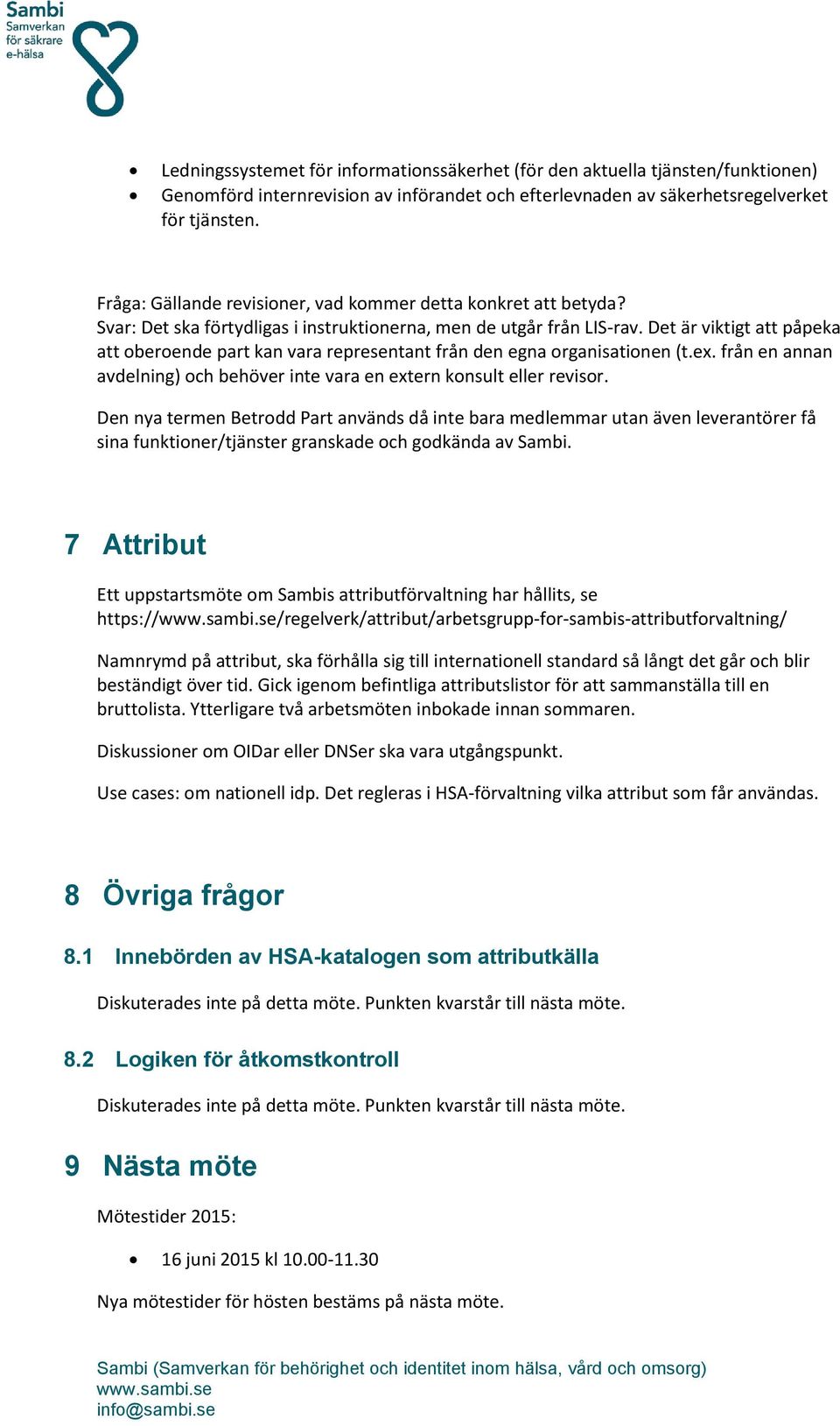 Det är viktigt att påpeka att oberoende part kan vara representant från den egna organisationen (t.ex. från en annan avdelning) och behöver inte vara en extern konsult eller revisor.