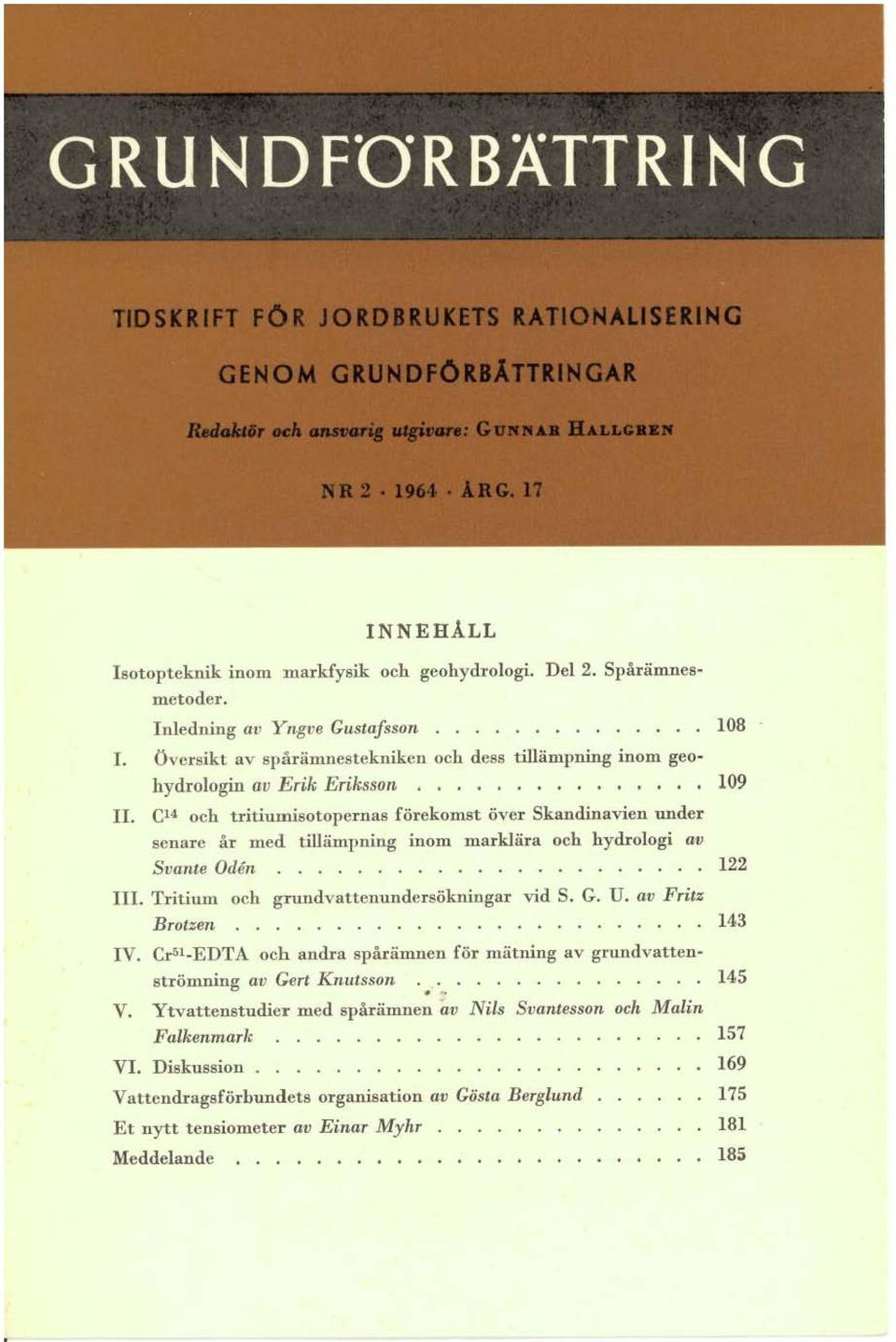 Tritium och gtlllldvattcllundcrsökningar vid S. G. U. 011 Fritz Brolzlm 143 TV. Cr5 1 EDTA och andra spårämnen för mätning av grundvattenströmning av Gert KnulSson 145 V.