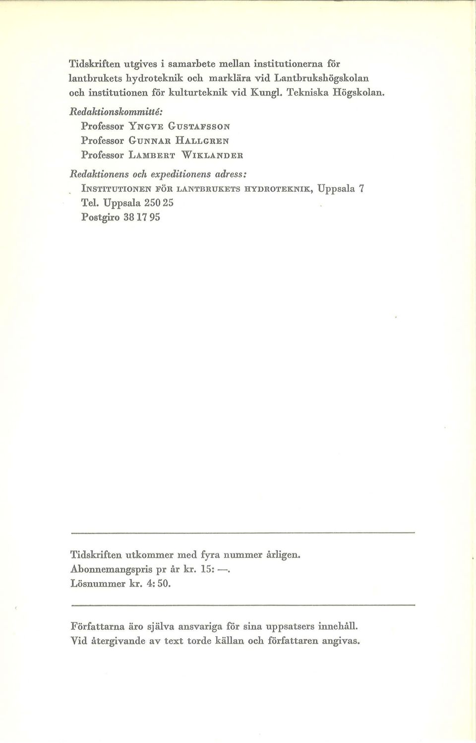 Redaktionskommitte: Professor YNGVE GUSTAFSSON Professor GUNNAR HALLGREN Professor LAMBERT WIKLANDER Redaktionens och expeditionens adress: INSTITUTIONEN FÖR LANTBRUKETS