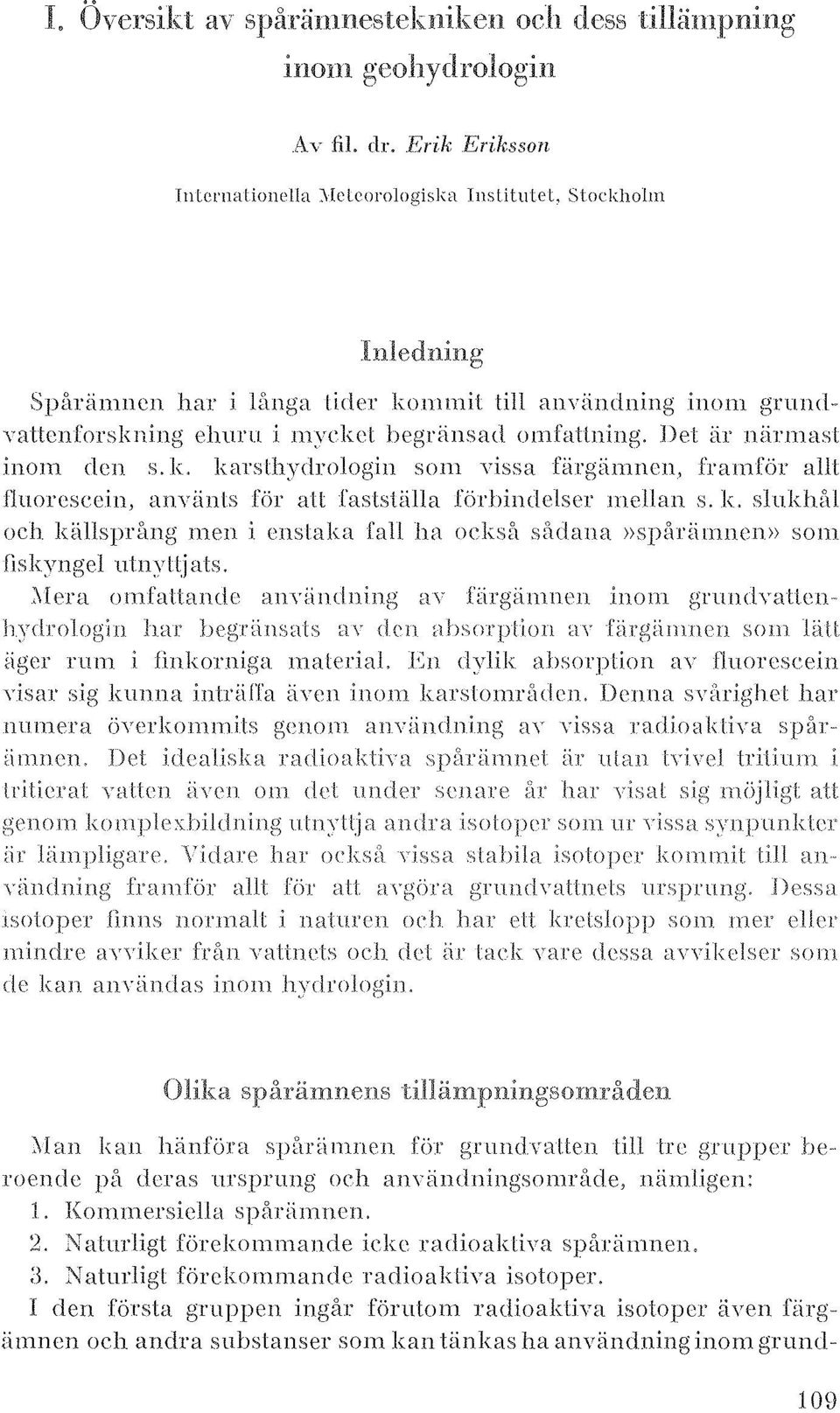 niirmasl inom den s, le karsthydrologill som yissa färgämnen, framför allt l1uorescein, anyällls för all faslställa förbindelser mellan s, 1<.