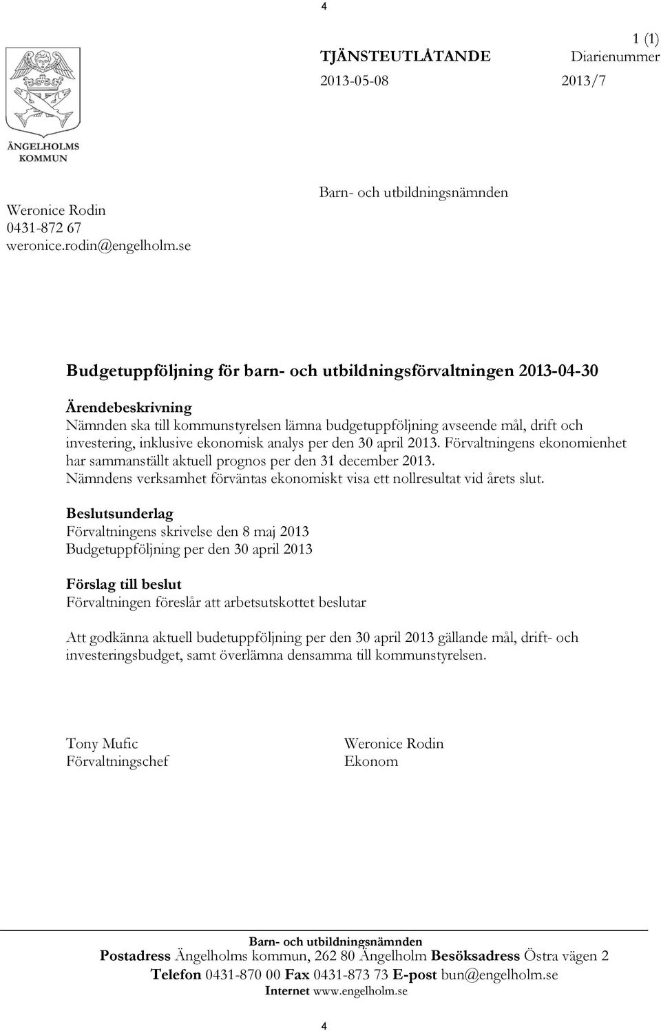 investering, inklusive ekonomisk analys per den 30 april 2013. Förvaltningens ekonomienhet har sammanställt aktuell prognos per den 31 december 2013.