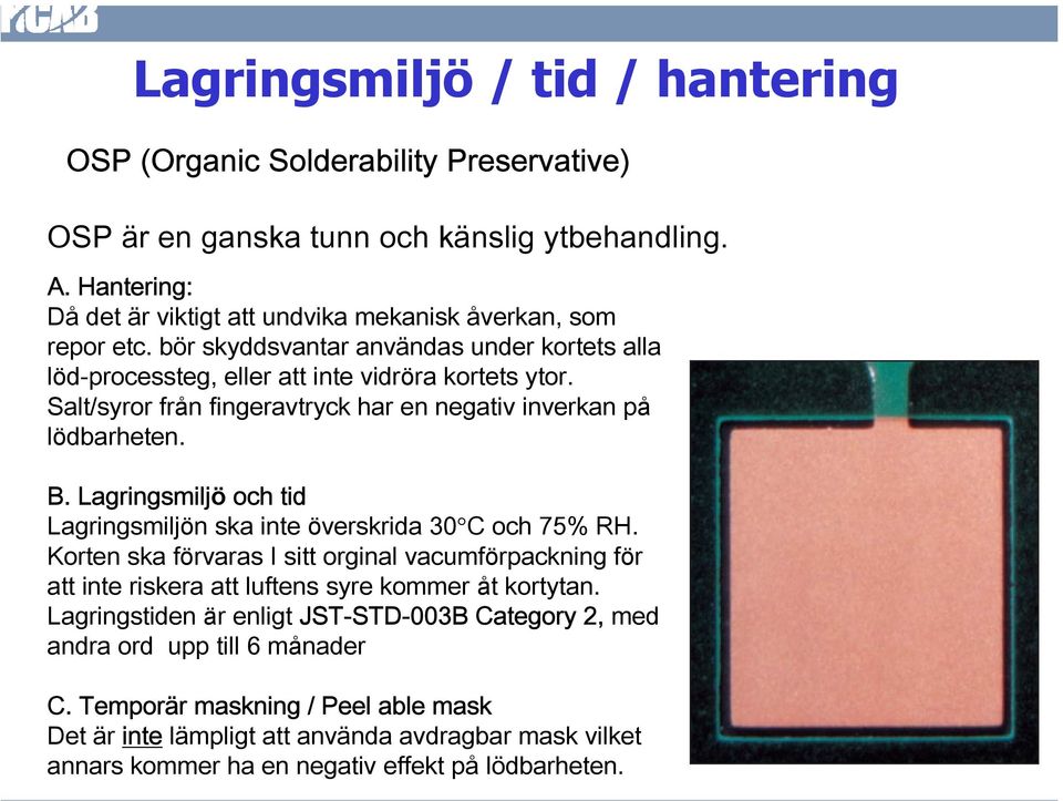 Salt/syror från fingeravtryck har en negativ inverkan på lödbarheten. B. Lagringsmiljö och tid Lagringsmiljön ska inte överskrida 30 C och 75% RH.