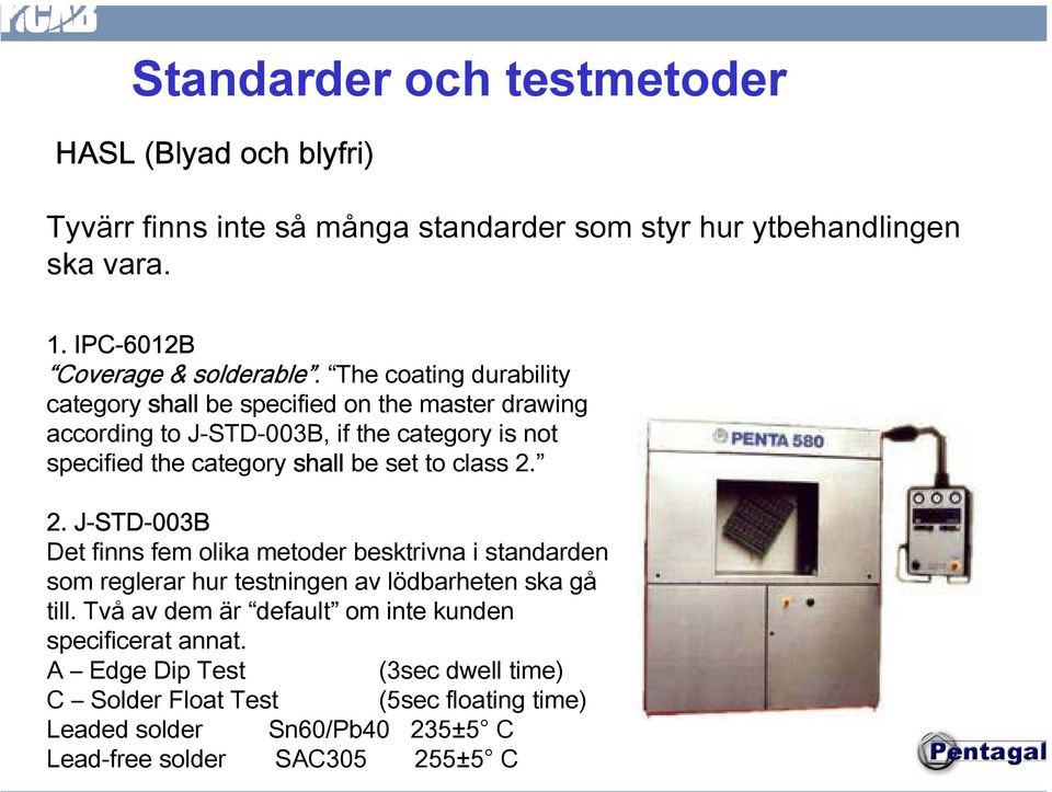 class 2. 2. J-STD-003B Det finns fem olika metoder besktrivna i standarden som reglerar hur testningen av lödbarheten ska gå till.