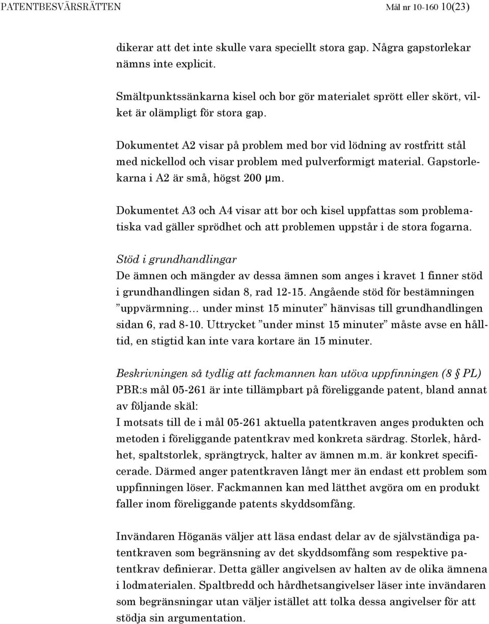 Dokumentet A2 visar på problem med bor vid lödning av rostfritt stål med nickellod och visar problem med pulverformigt material. Gapstorlekarna i A2 är små, högst 200 µm.