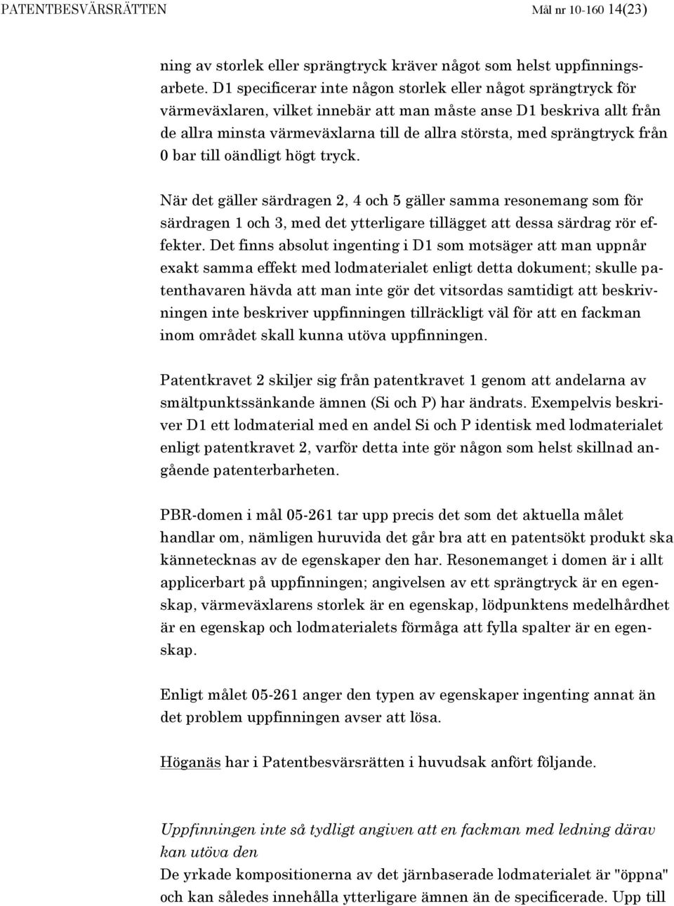 sprängtryck från 0 bar till oändligt högt tryck. När det gäller särdragen 2, 4 och 5 gäller samma resonemang som för särdragen 1 och 3, med det ytterligare tillägget att dessa särdrag rör effekter.