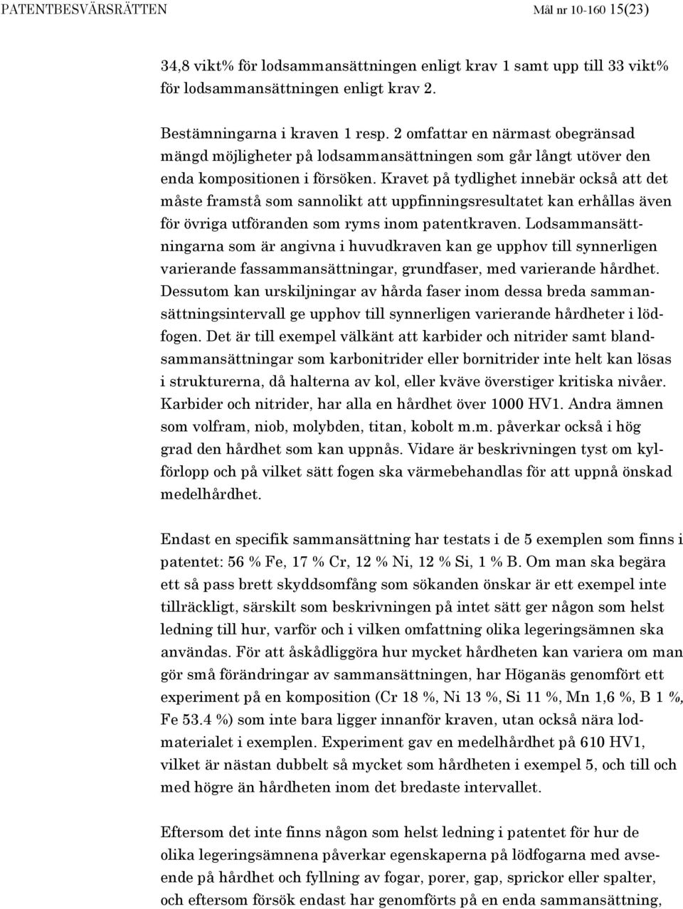 Kravet på tydlighet innebär också att det måste framstå som sannolikt att uppfinningsresultatet kan erhållas även för övriga utföranden som ryms inom patentkraven.