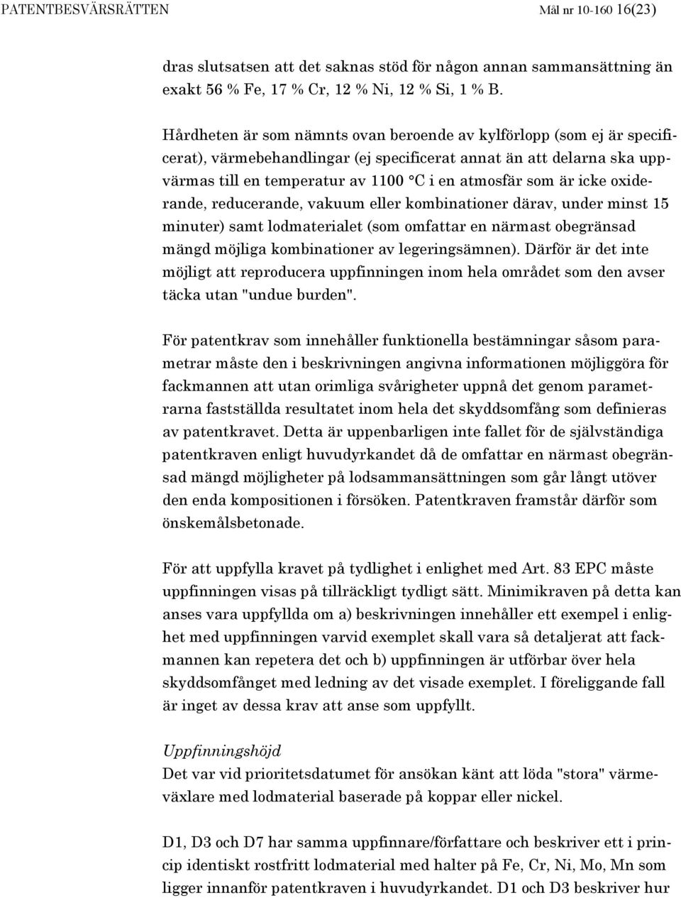 icke oxiderande, reducerande, vakuum eller kombinationer därav, under minst 15 minuter) samt lodmaterialet (som omfattar en närmast obegränsad mängd möjliga kombinationer av legeringsämnen).