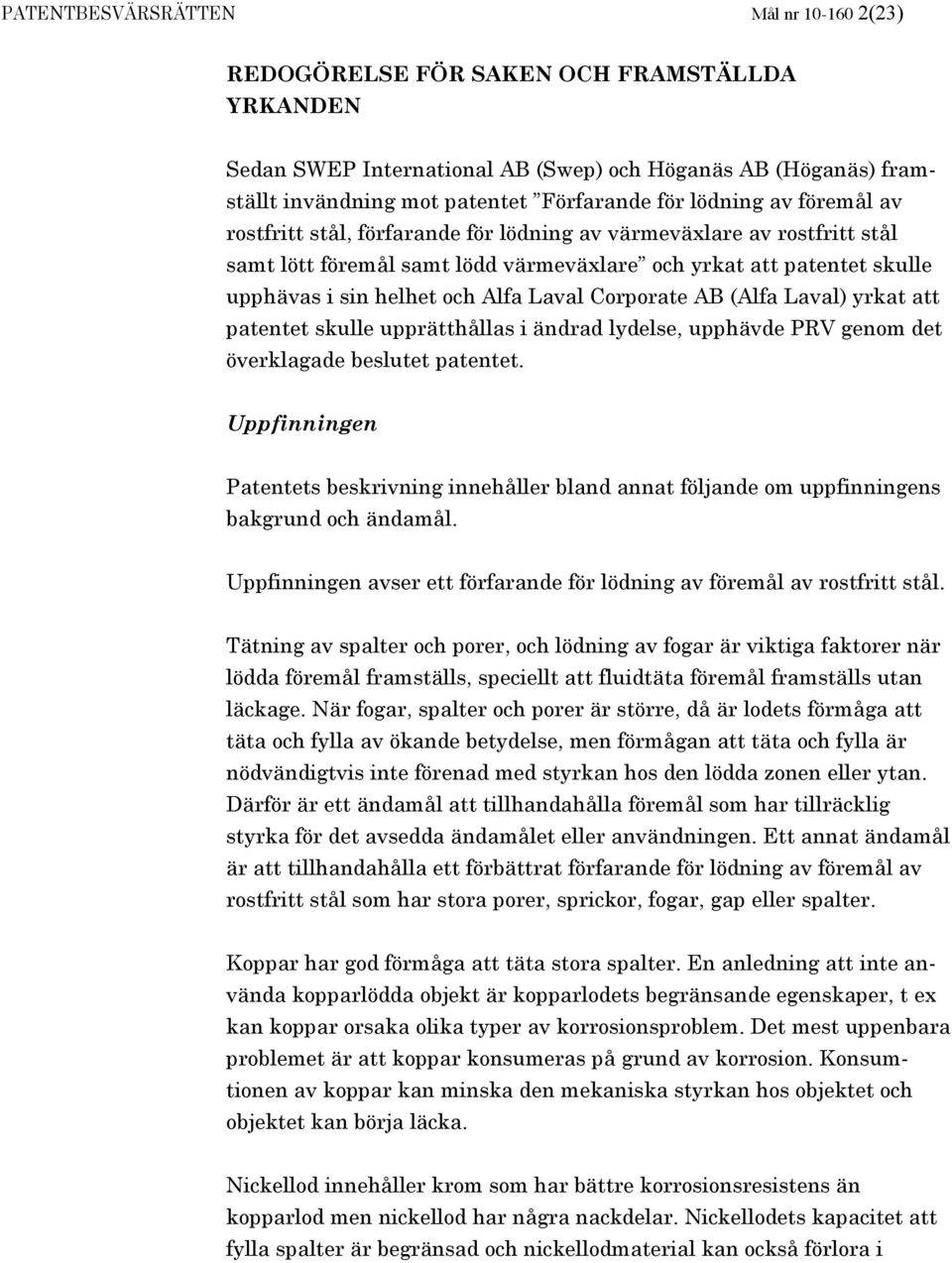 Laval Corporate AB (Alfa Laval) yrkat att patentet skulle upprätthållas i ändrad lydelse, upphävde PRV genom det överklagade beslutet patentet.