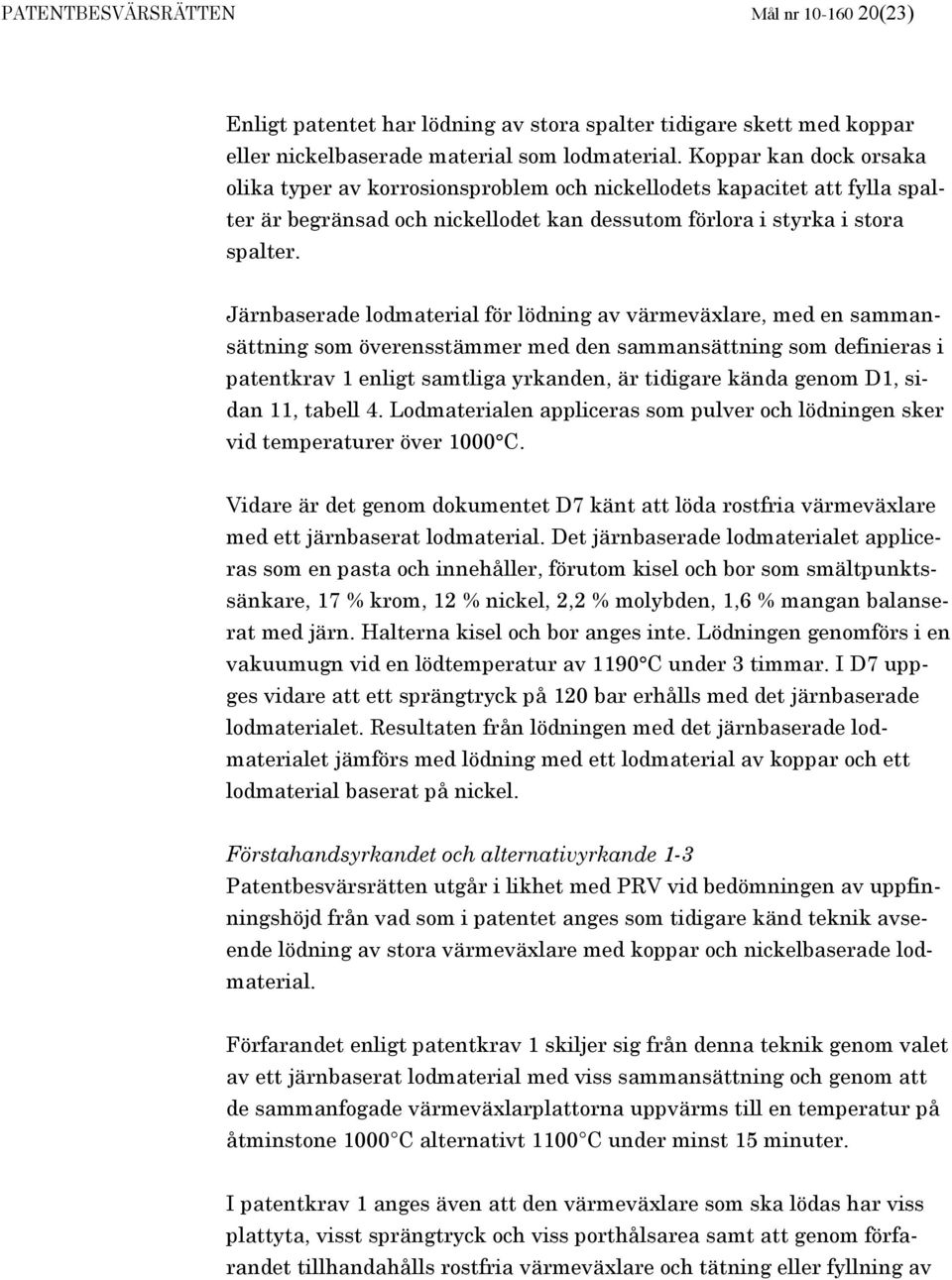 Järnbaserade lodmaterial för lödning av värmeväxlare, med en sammansättning som överensstämmer med den sammansättning som definieras i patentkrav 1 enligt samtliga yrkanden, är tidigare kända genom