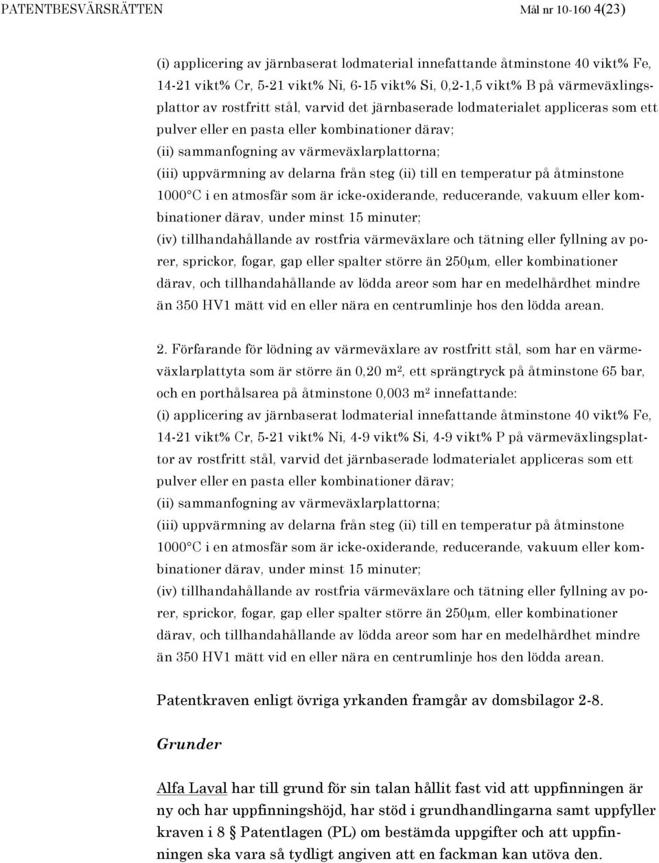 uppvärmning av delarna från steg (ii) till en temperatur på åtminstone 1000 C i en atmosfär som är icke-oxiderande, reducerande, vakuum eller kombinationer därav, under minst 15 minuter; (iv)