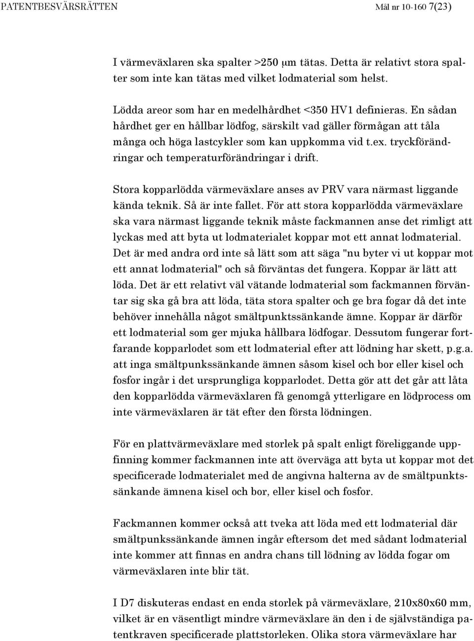 tryckförändringar och temperaturförändringar i drift. Stora kopparlödda värmeväxlare anses av PRV vara närmast liggande kända teknik. Så är inte fallet.