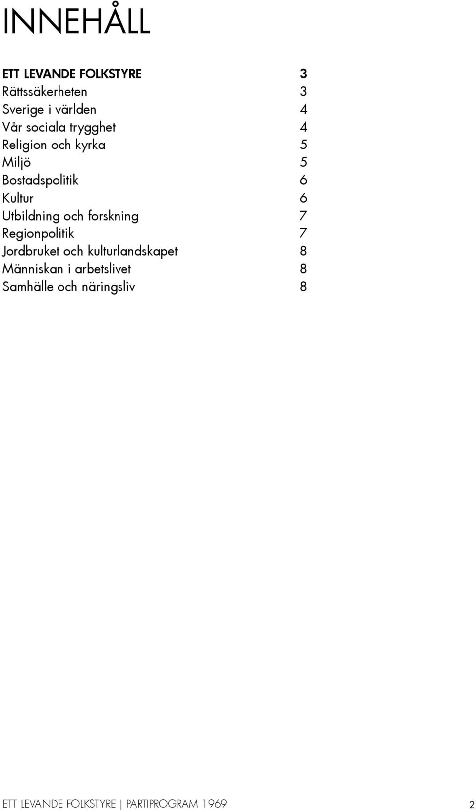 6 Kultur 6 Utbildning och forskning 7 Regionpolitik 7 Jordbruket och