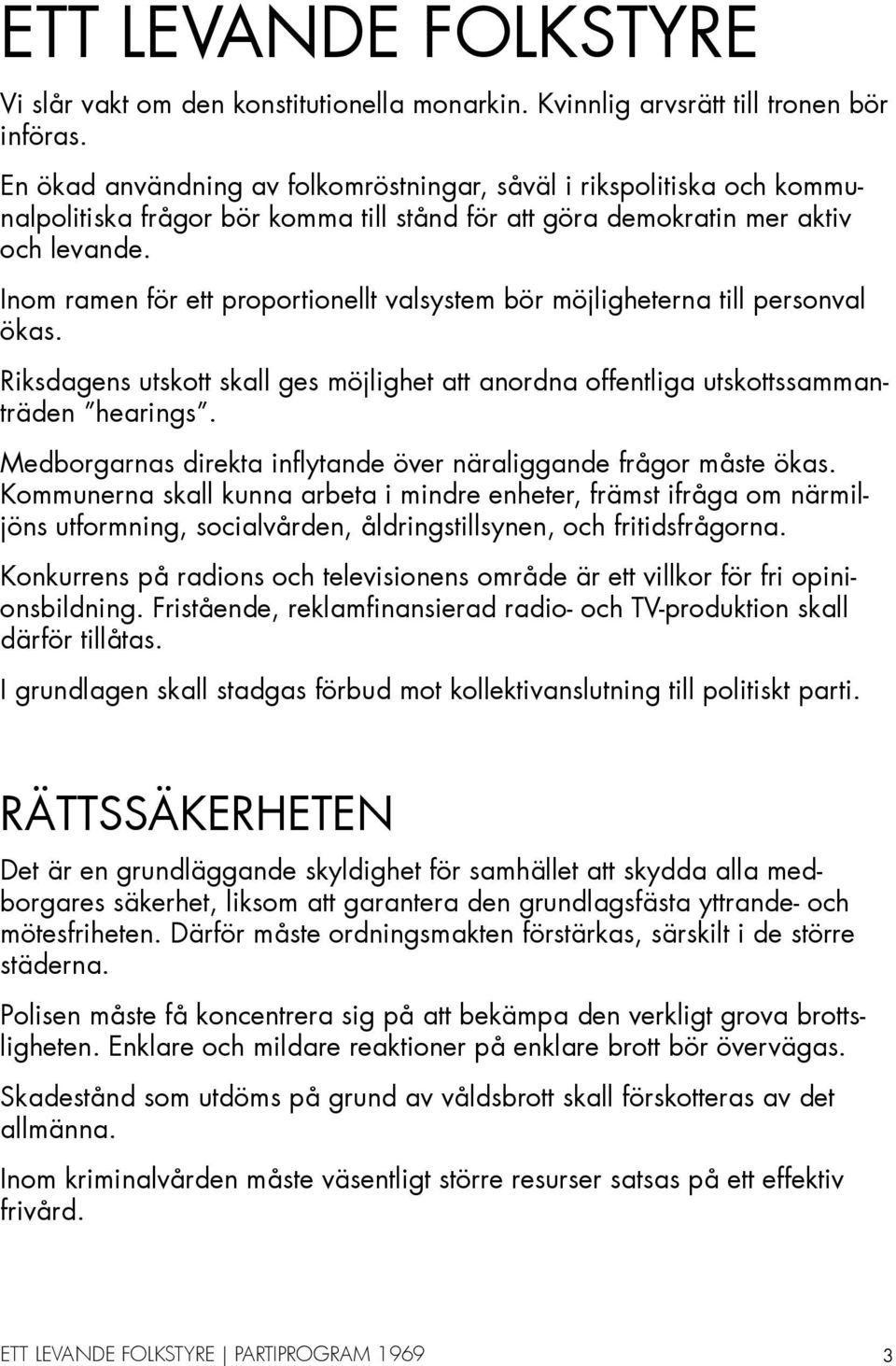 Inom ramen för ett proportionellt valsystem bör möjligheterna till personval ökas. Riksdagens utskott skall ges möjlighet att anordna offentliga utskottssammanträden hearings.