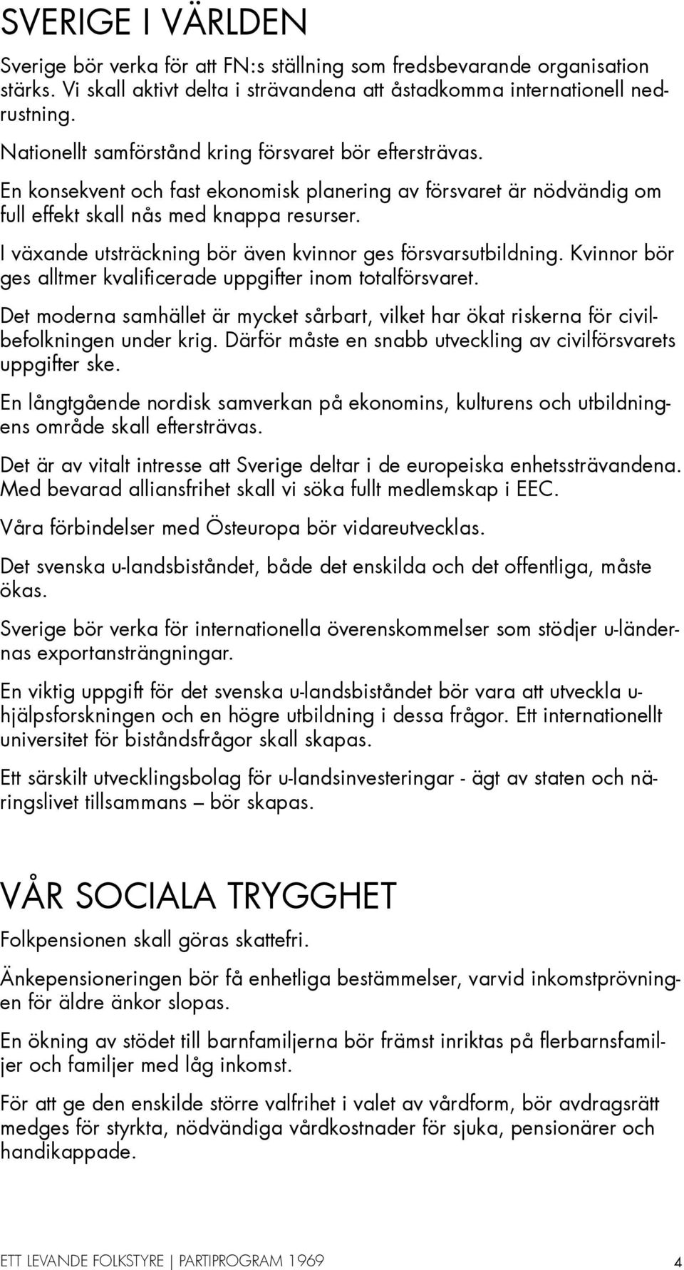 I växande utsträckning bör även kvinnor ges försvarsutbildning. Kvinnor bör ges alltmer kvalificerade uppgifter inom totalförsvaret.