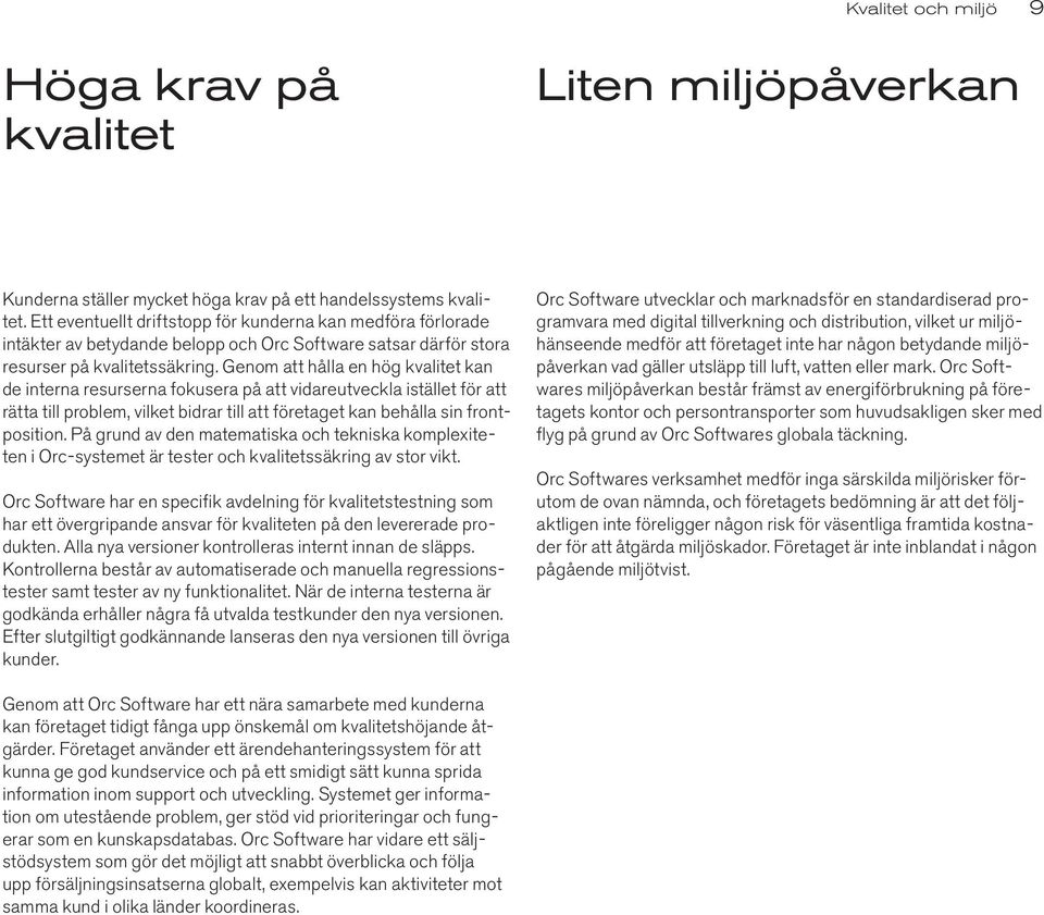 Genom att hålla en hög kvalitet kan de interna resurserna fokusera på att vidareutveckla istället för att rätta till problem, vilket bidrar till att företaget kan behålla sin frontposition.