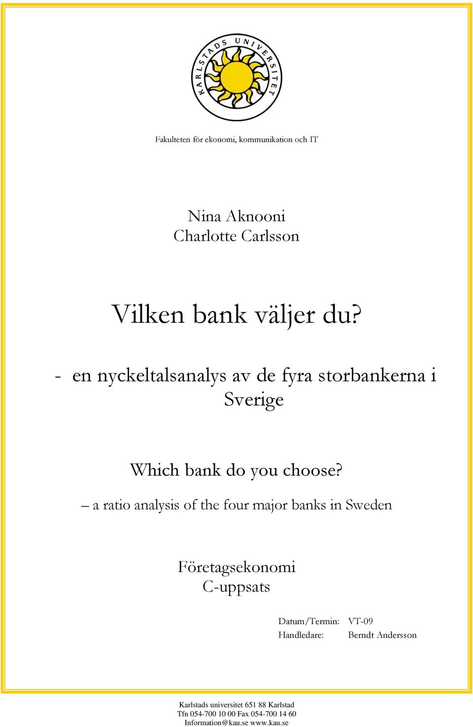 a ratio analysis of the four major banks in Sweden Företagsekonomi C-uppsats Datum/Termin: VT-09