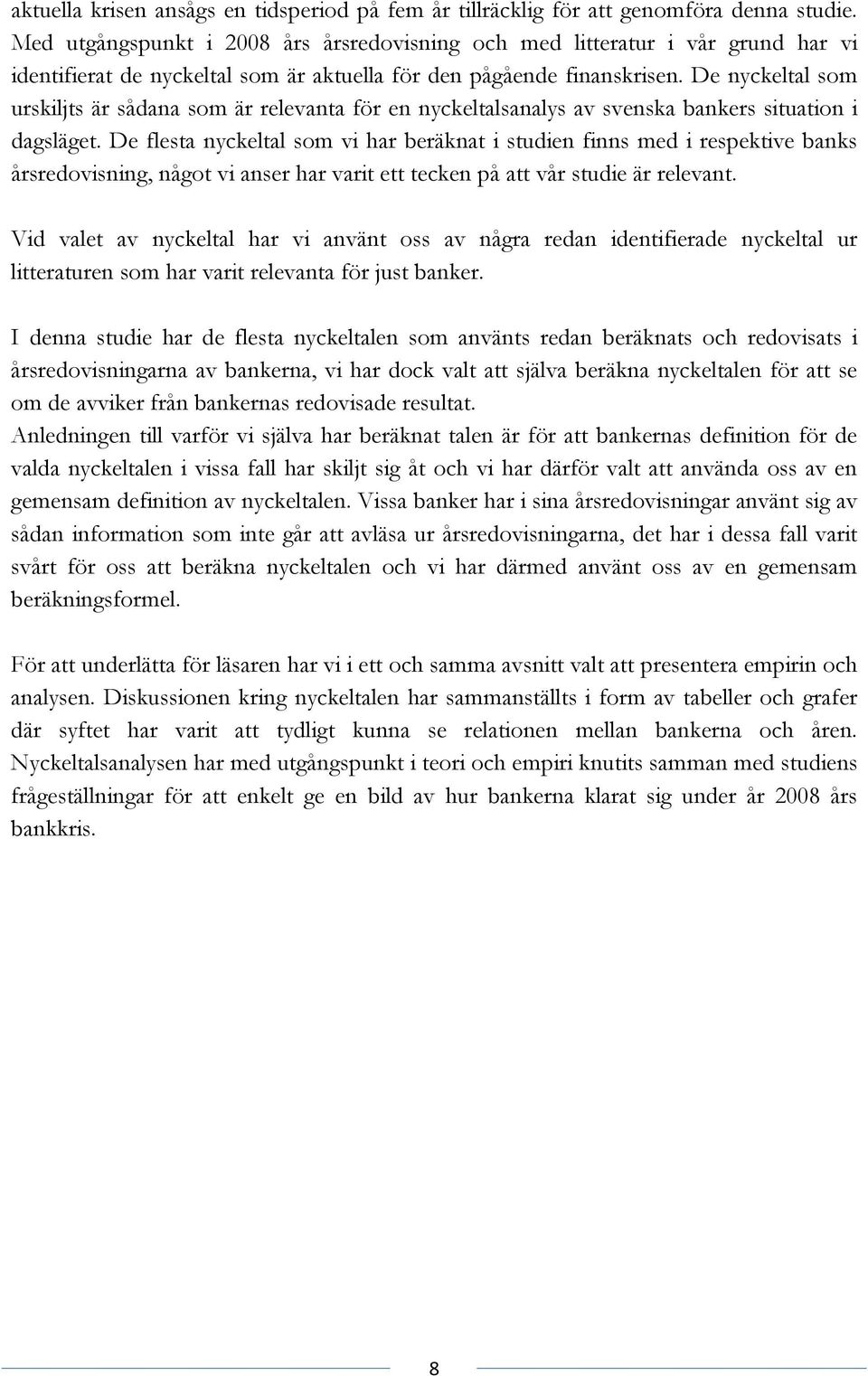 De nyckeltal som urskiljts är sådana som är relevanta för en nyckeltalsanalys av svenska bankers situation i dagsläget.