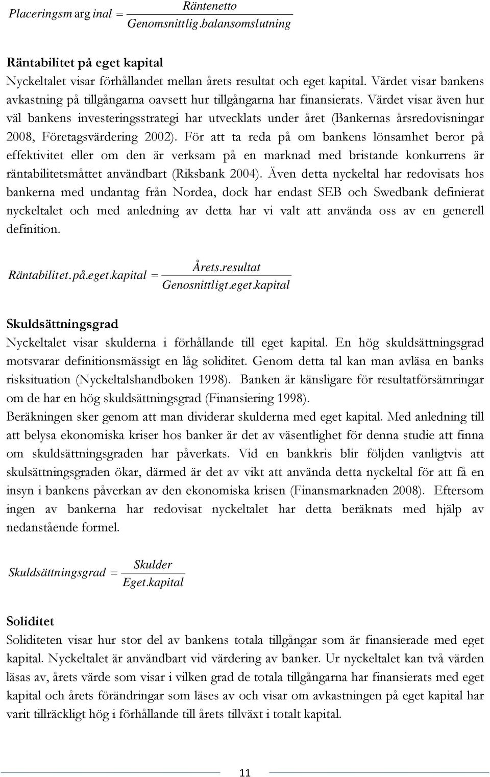 Värdet visar även hur väl bankens investeringsstrategi har utvecklats under året (Bankernas årsredovisningar 2008, Företagsvärdering 2002).