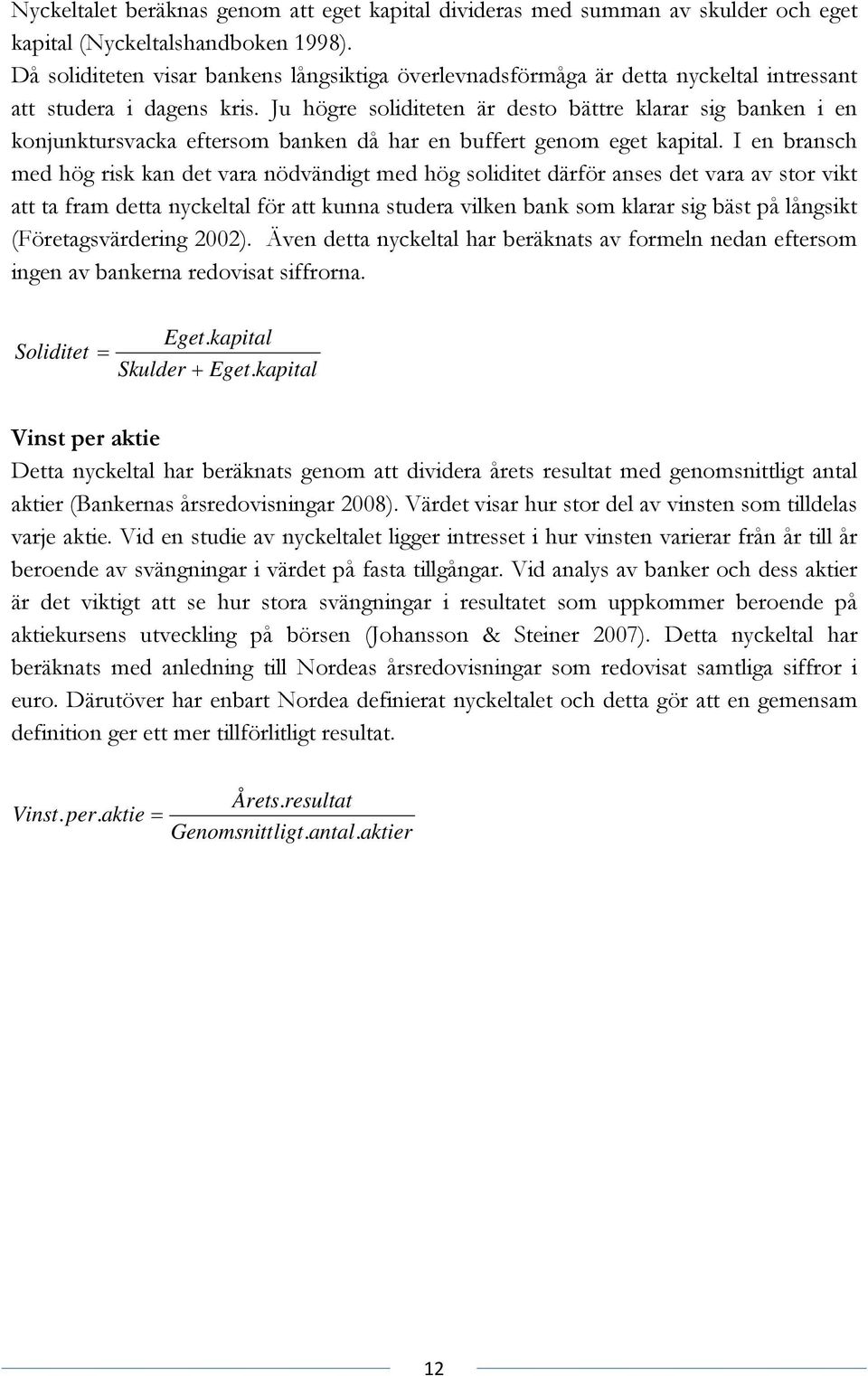 Ju högre soliditeten är desto bättre klarar sig banken i en konjunktursvacka eftersom banken då har en buffert genom eget kapital.