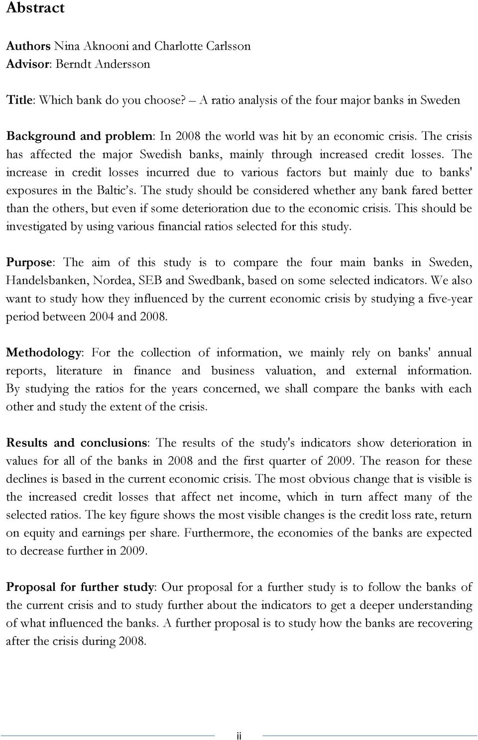 The crisis has affected the major Swedish banks, mainly through increased credit losses.