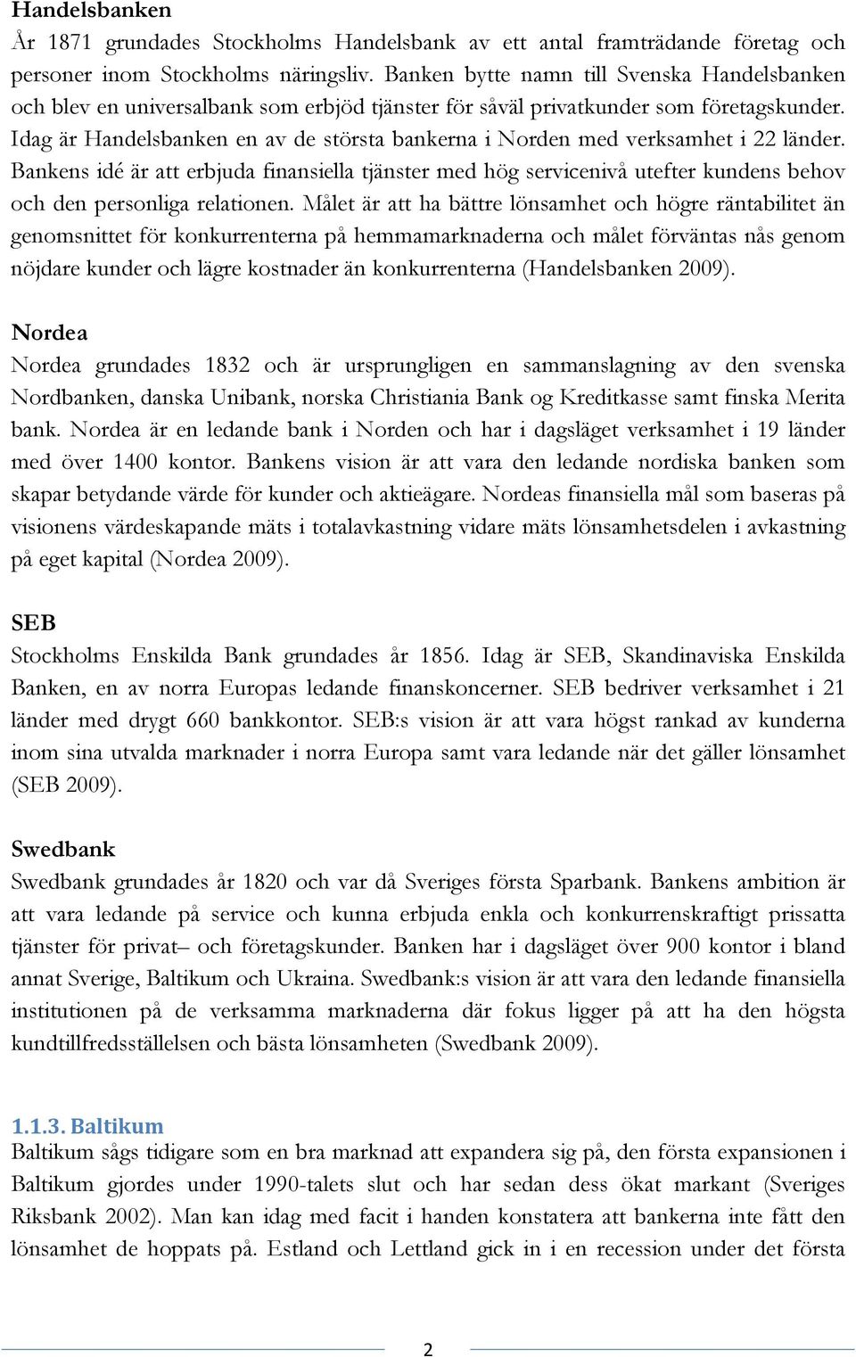 Idag är Handelsbanken en av de största bankerna i Norden med verksamhet i 22 länder.