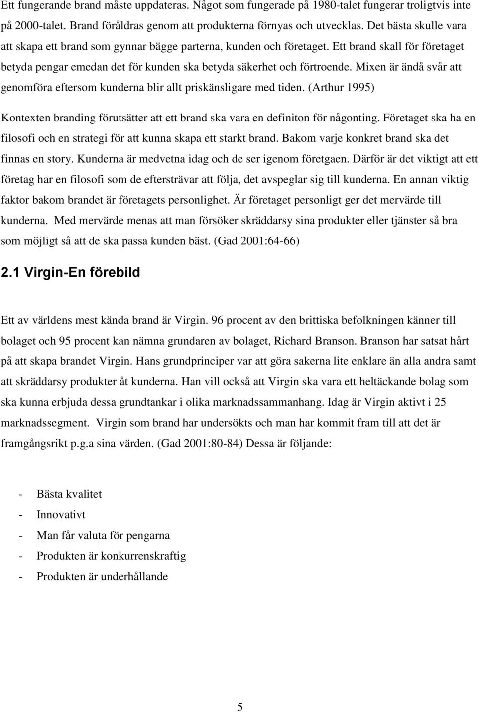 Mixen är ändå svår att genomföra eftersom kunderna blir allt priskänsligare med tiden. (Arthur 1995) Kontexten branding förutsätter att ett brand ska vara en definiton för någonting.