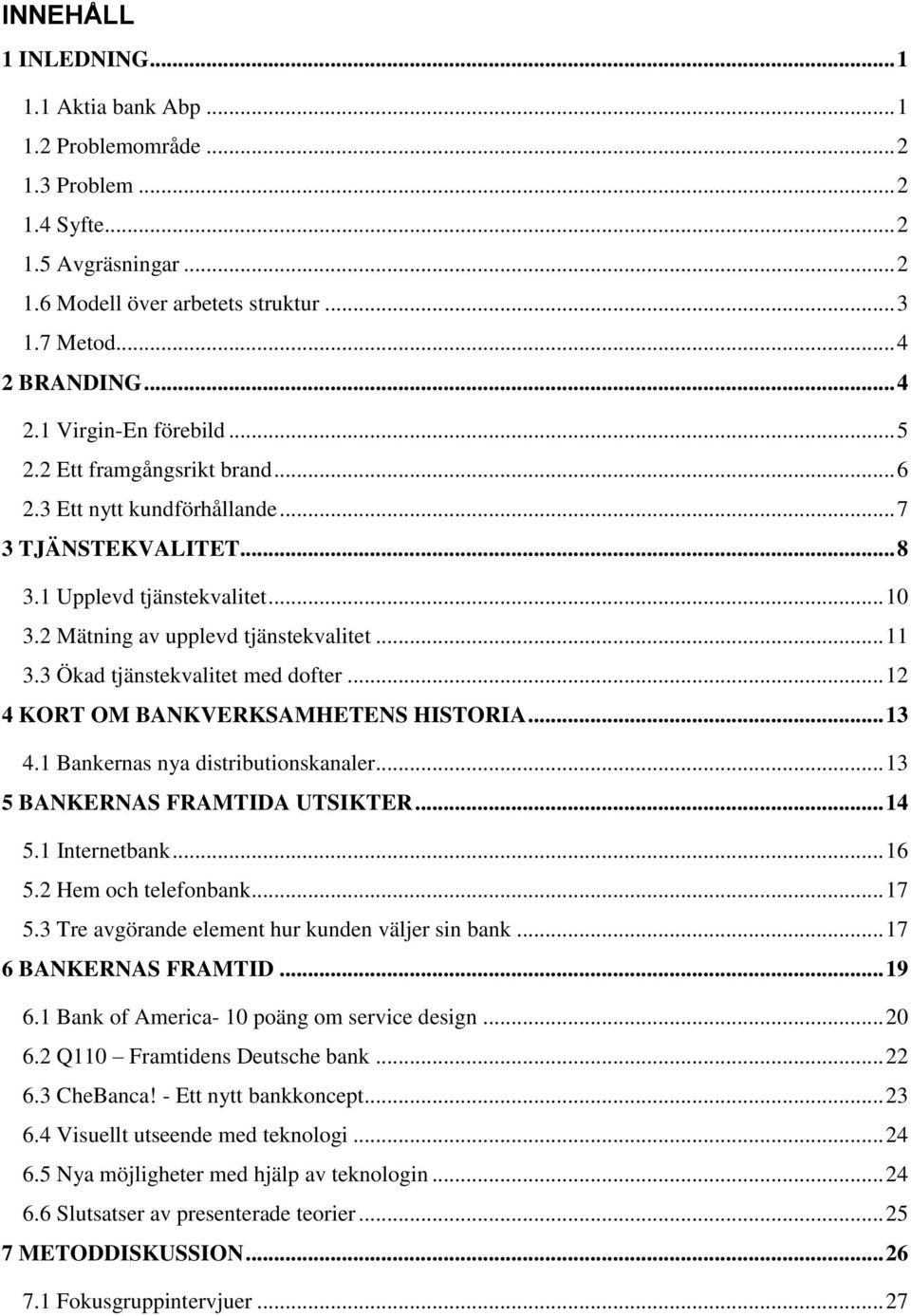 2 Mätning av upplevd tjänstekvalitet... 11 3.3 Ökad tjänstekvalitet med dofter... 12 4 KORT OM BANKVERKSAMHETENS HISTORIA... 13 4.1 Bankernas nya distributionskanaler.