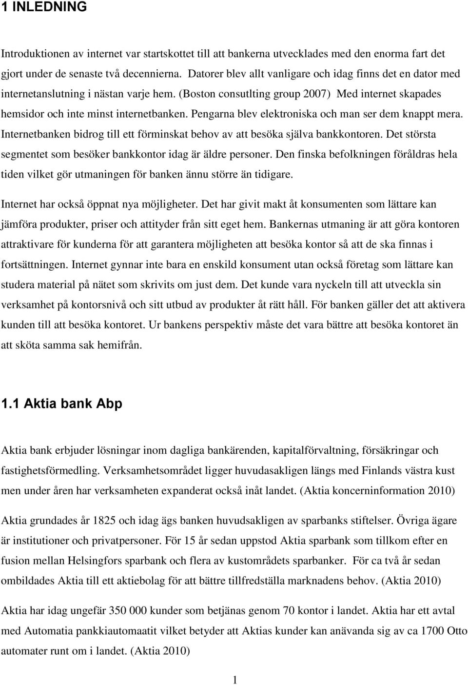 Pengarna blev elektroniska och man ser dem knappt mera. Internetbanken bidrog till ett förminskat behov av att besöka själva bankkontoren.