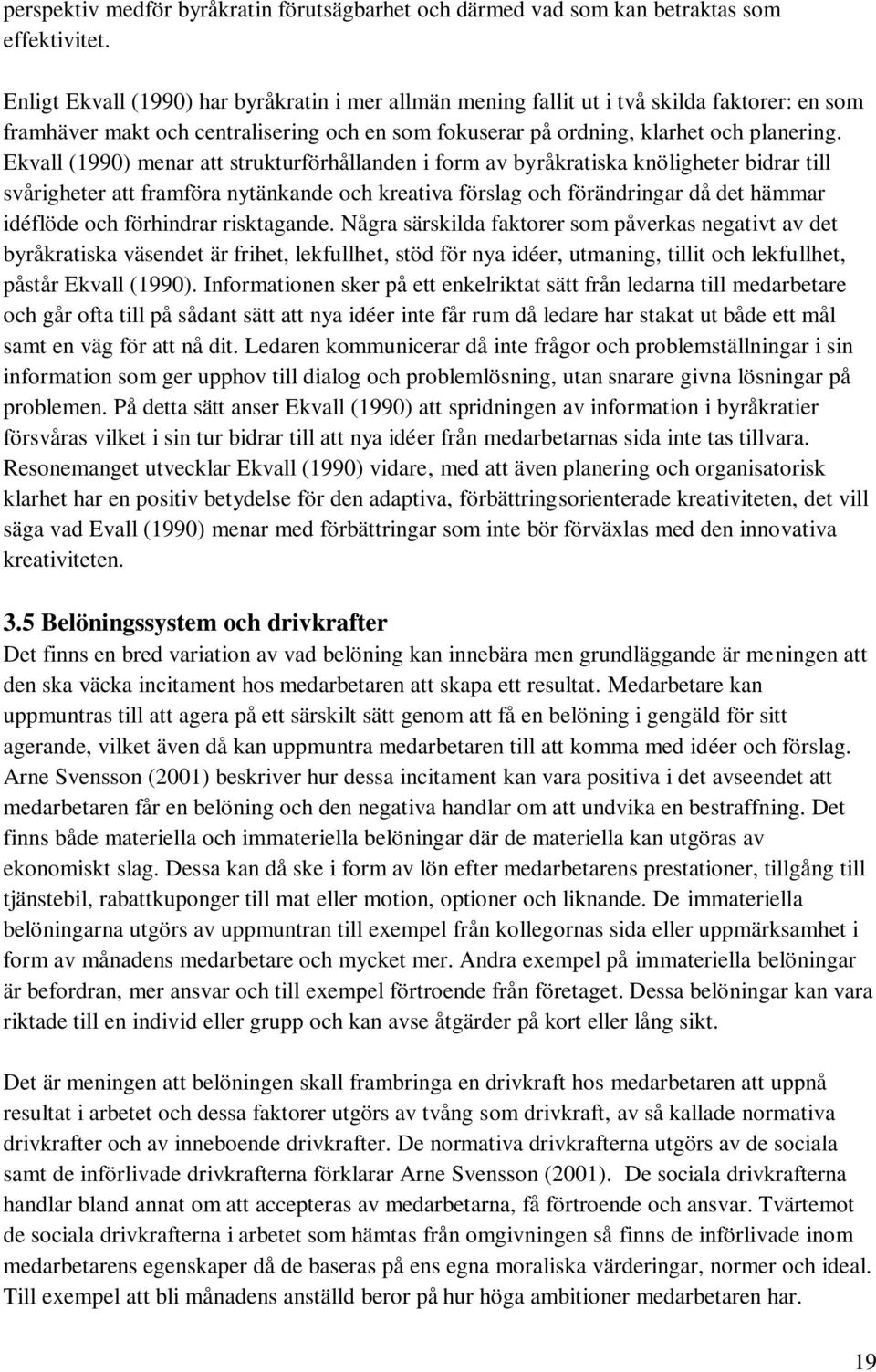 Ekvall (1990) menar att strukturförhållanden i form av byråkratiska knöligheter bidrar till svårigheter att framföra nytänkande och kreativa förslag och förändringar då det hämmar idéflöde och