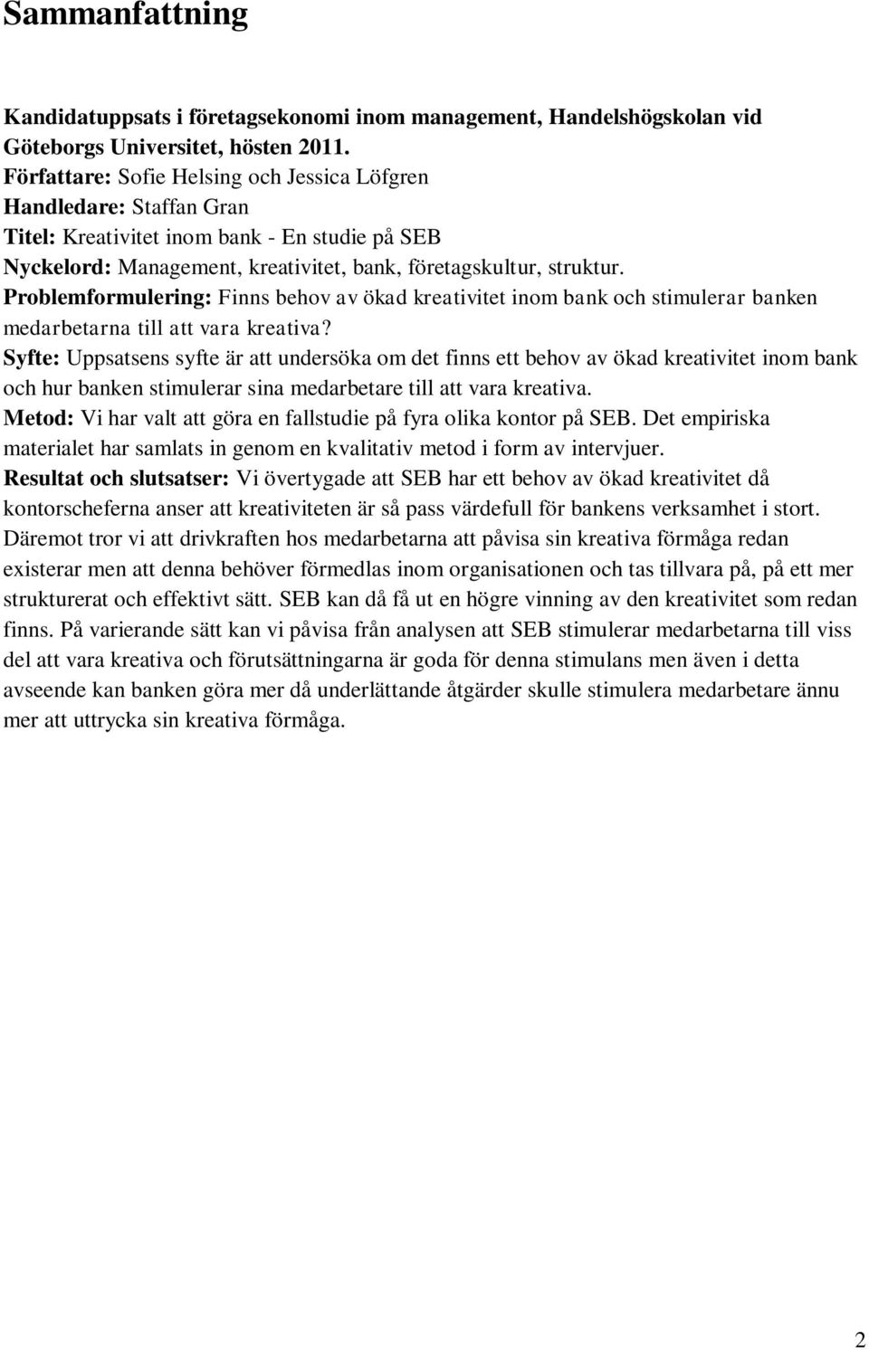 Problemformulering: Finns behov av ökad kreativitet inom bank och stimulerar banken medarbetarna till att vara kreativa?