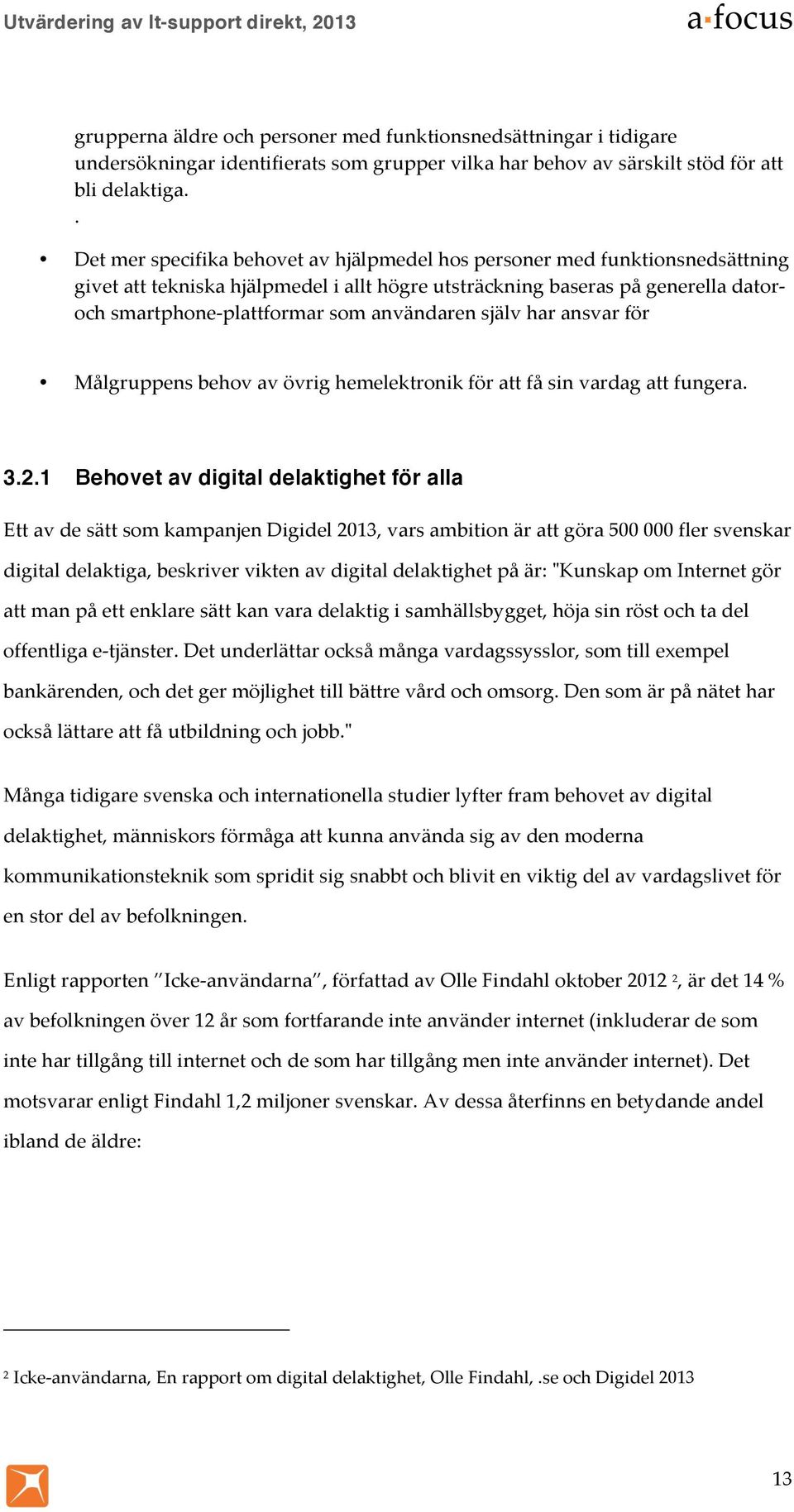 . Det mer specifika behovet av hjälpmedel hos personer med funktionsnedsättning givet att tekniska hjälpmedel i allt högre utsträckning baseras på generella dator- och smartphone- plattformar som