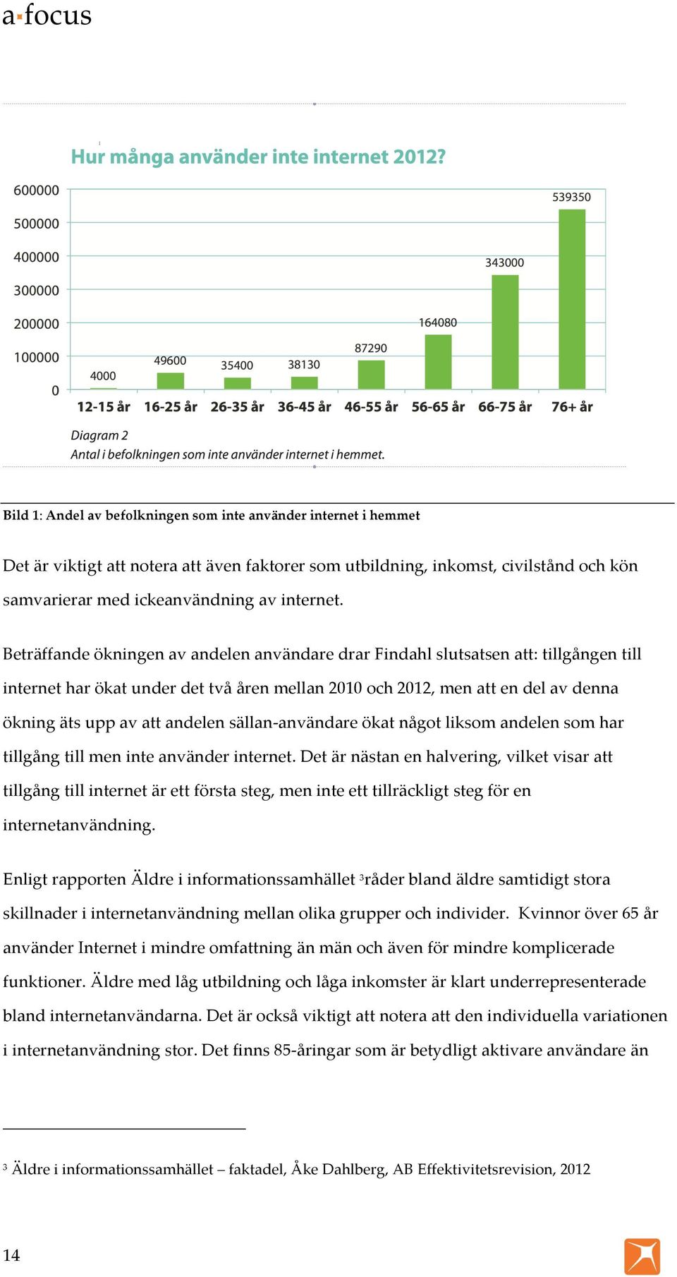 sällan- användare ökat något liksom andelen som har tillgång till men inte använder internet.