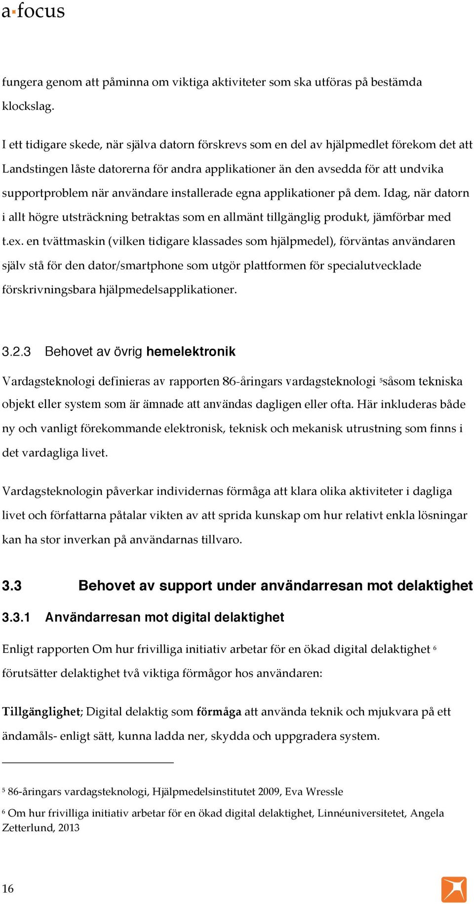 användare installerade egna applikationer på dem. Idag, när datorn i allt högre utsträckning betraktas som en allmänt tillgänglig produkt, jämförbar med t.ex.