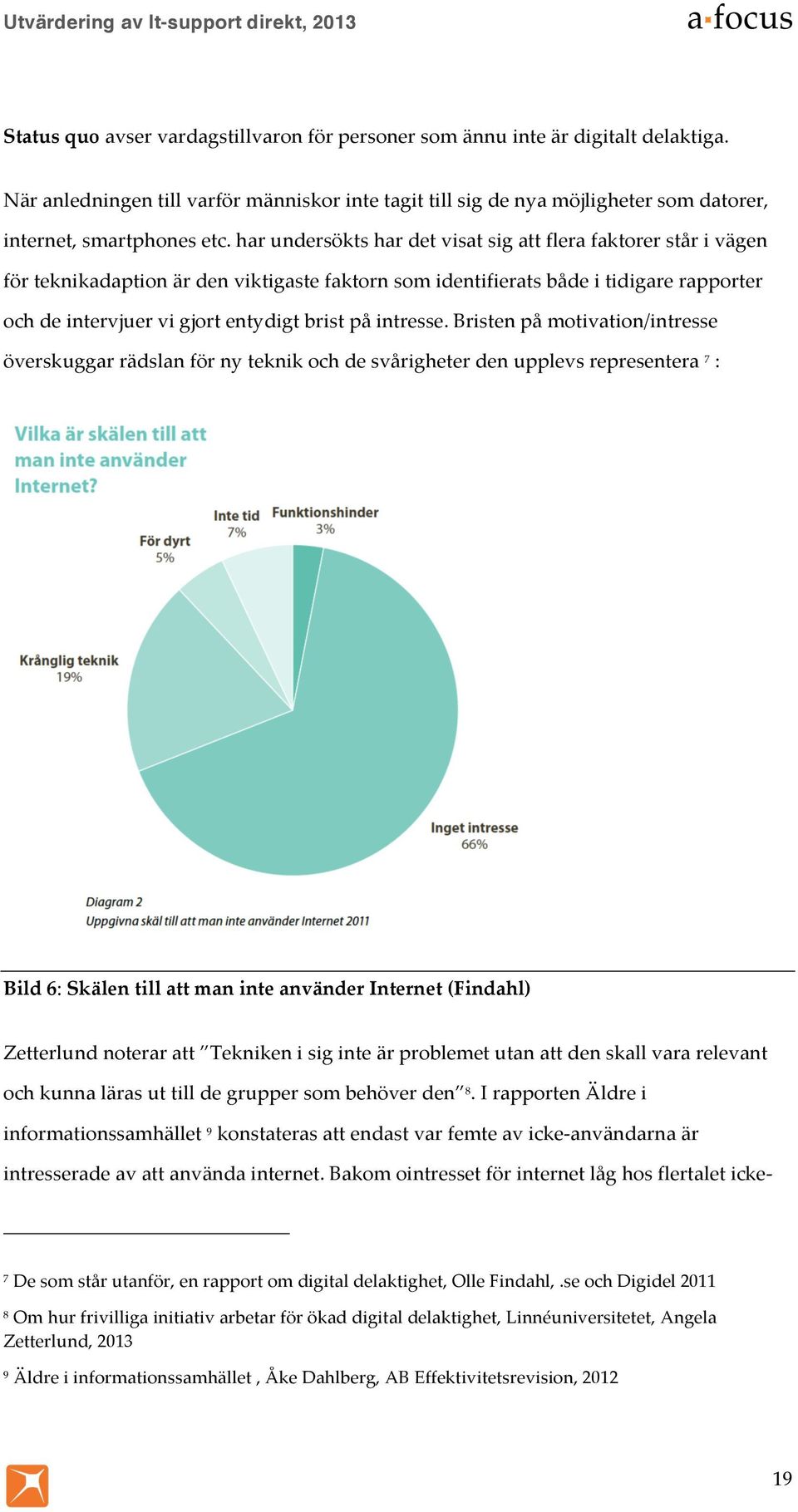 har undersökts har det visat sig att flera faktorer står i vägen för teknikadaption är den viktigaste faktorn som identifierats både i tidigare rapporter och de intervjuer vi gjort entydigt brist på